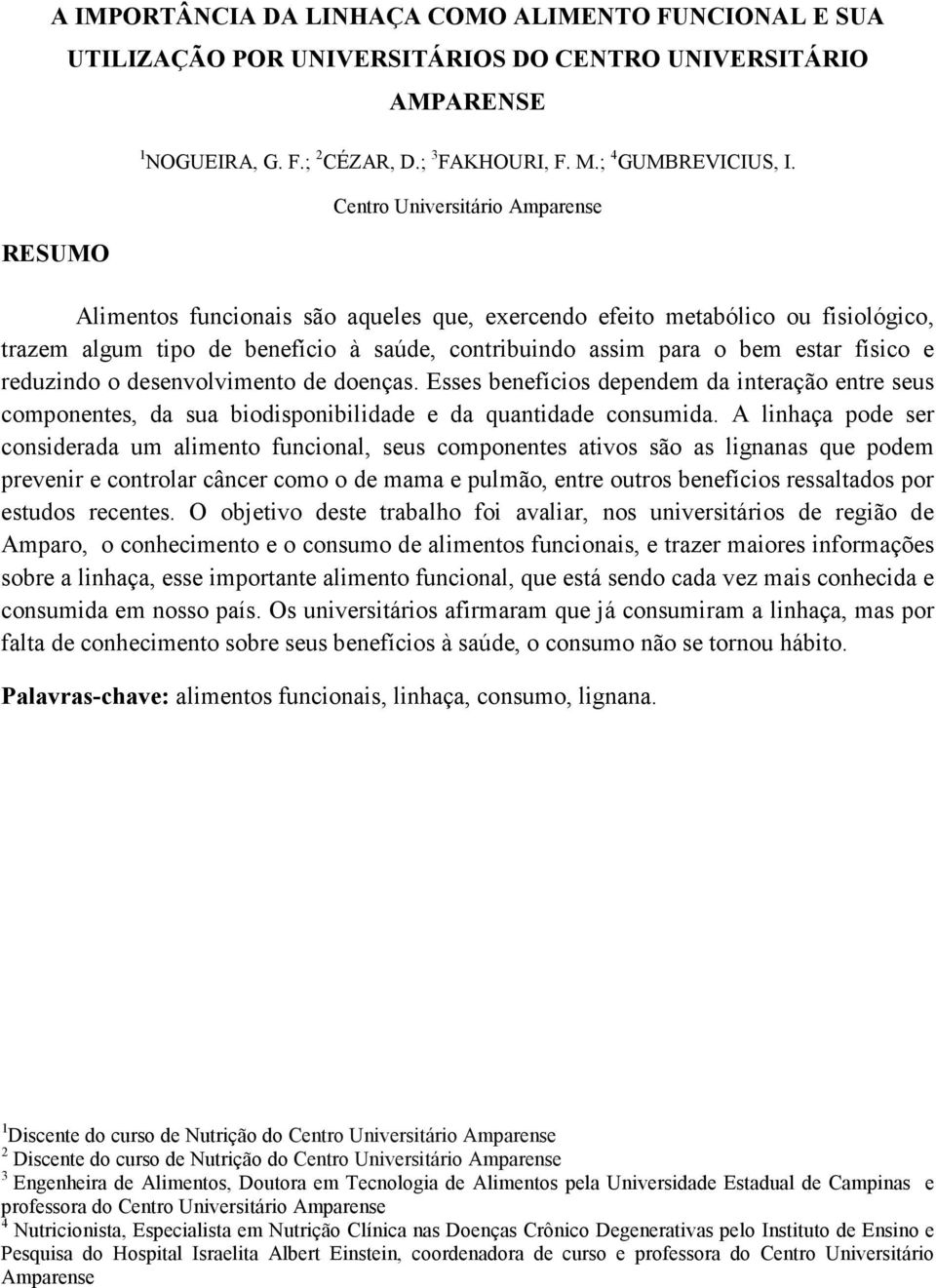 reduzindo o desenvolvimento de doenças. Esses benefícios dependem da interação entre seus componentes, da sua biodisponibilidade e da quantidade consumida.