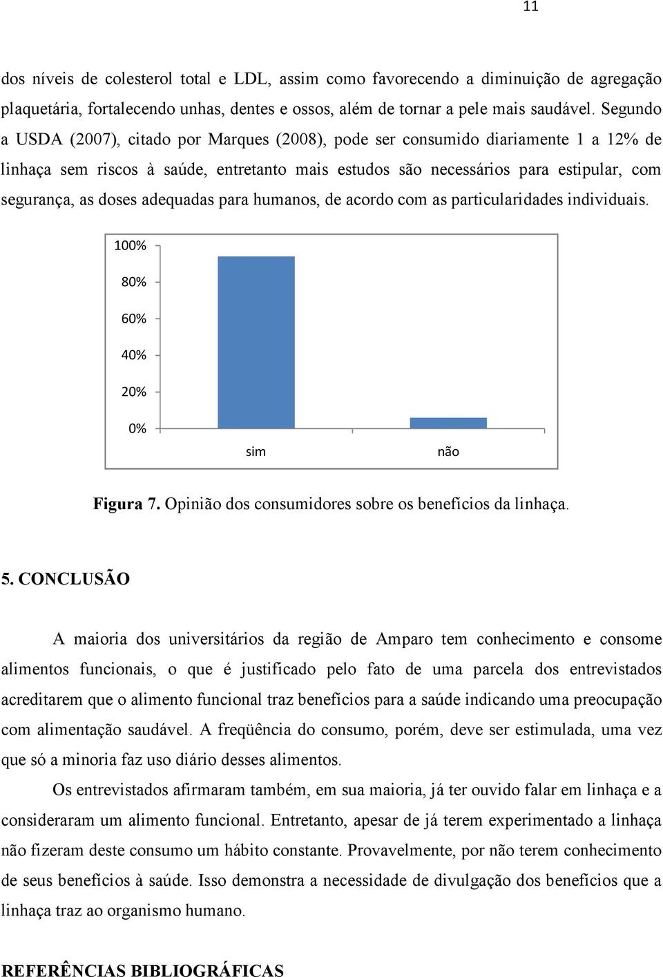 adequadas para humanos, de acordo com as particularidades individuais. 10 8 6 4 Figura 7. Opinião dos consumidores sobre os benefícios da linhaça. 5.