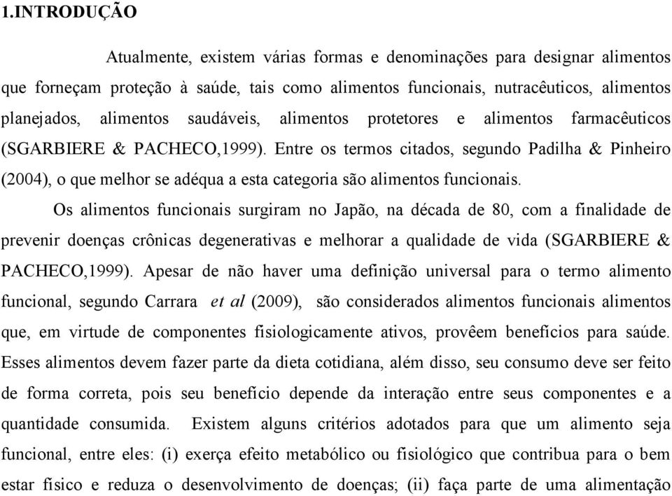 Entre os termos citados, segundo Padilha & Pinheiro (2004), o que melhor se adéqua a esta categoria são alimentos funcionais.