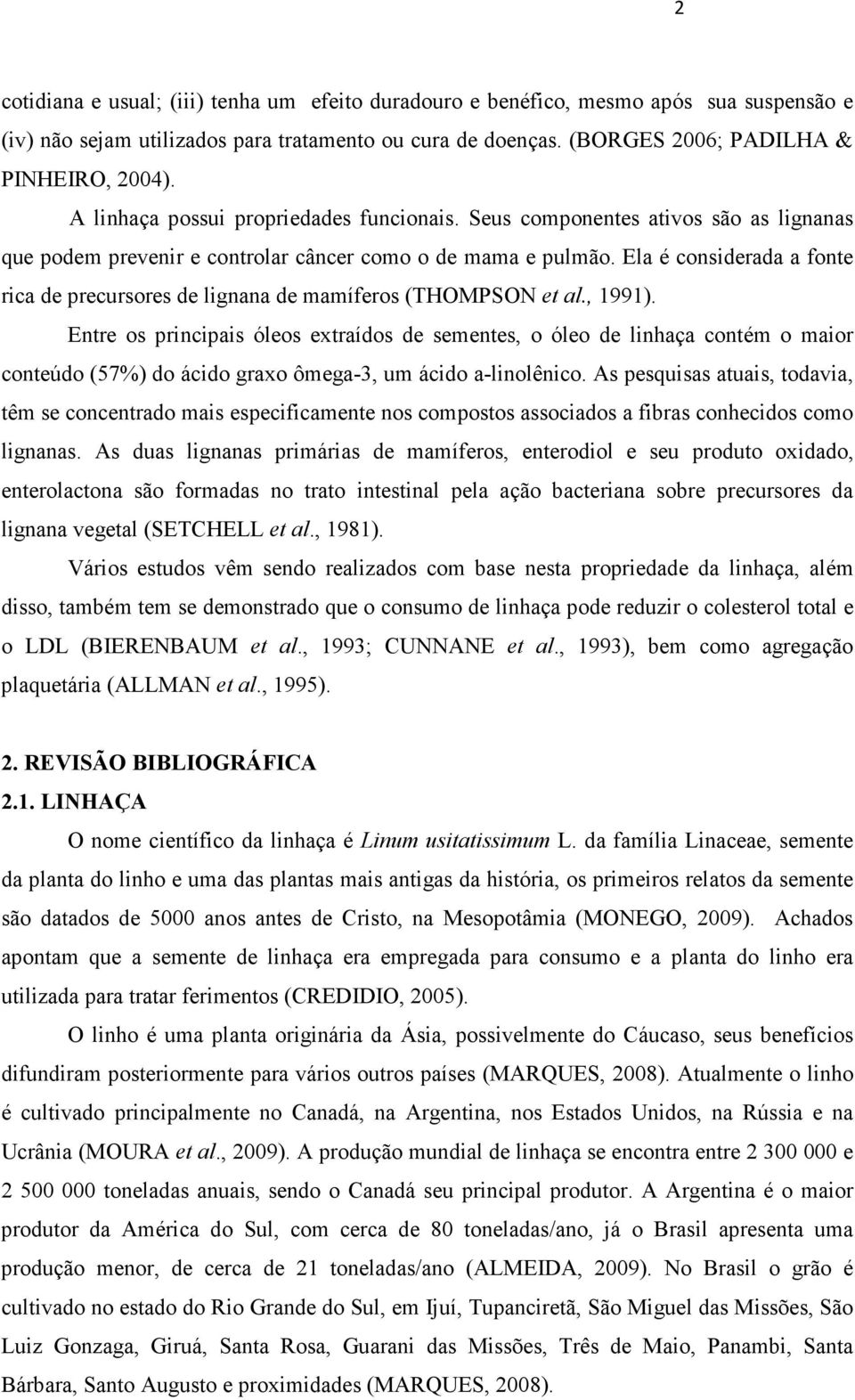 Ela é considerada a fonte rica de precursores de lignana de mamíferos (THOMPSON et al., 1991).