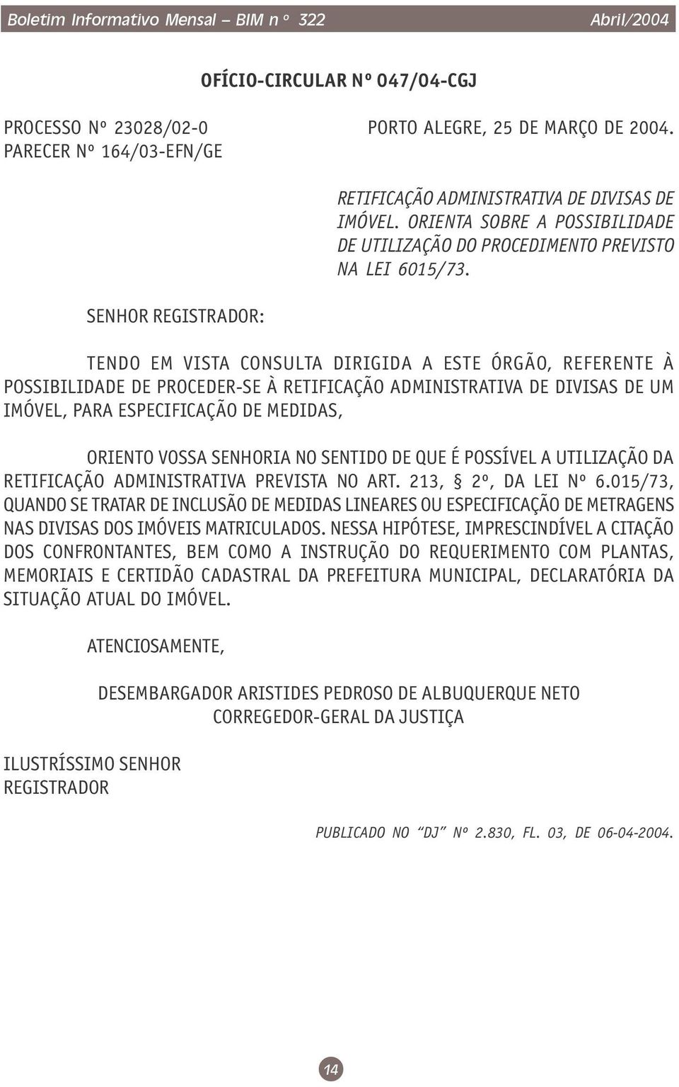 TENDO EM VISTA CONSULTA DIRIGIDA A ESTE ÓRGÃO, REFERENTE À POSSIBILIDADE DE PROCEDER-SE À RETIFICAÇÃO ADMINISTRATIVA DE DIVISAS DE UM IMÓVEL, PARA ESPECIFICAÇÃO DE MEDIDAS, ORIENTO VOSSA SENHORIA NO