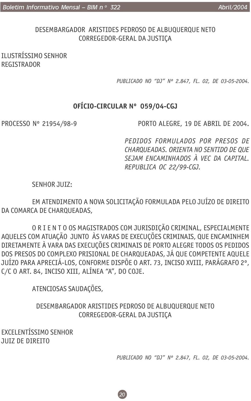 ORIENTA NO SENTIDO DE QUE SEJAM ENCAMINHADOS À VEC DA CAPITAL. REPUBLICA OC 22/99-CGJ.