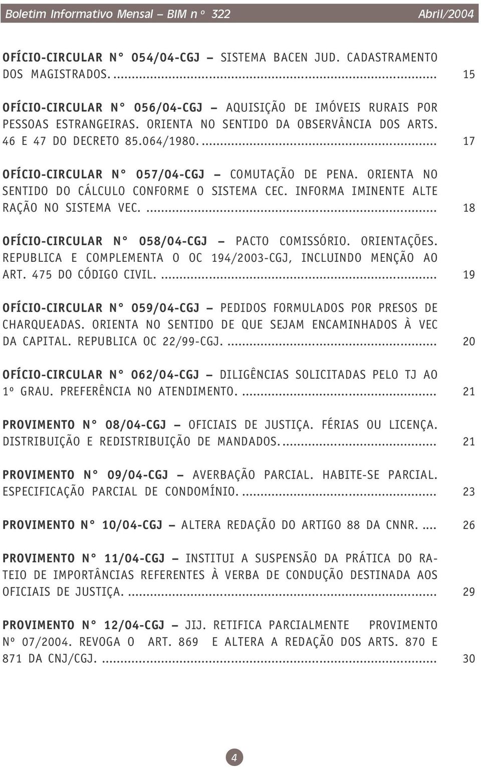 INFORMA IMINENTE ALTE RAÇÃO NO SISTEMA VEC.... 18 OFÍCIO-CIRCULAR N 058/04-CGJ PACTO COMISSÓRIO. ORIENTAÇÕES. REPUBLICA E COMPLEMENTA O OC 194/2003-CGJ, INCLUINDO MENÇÃO AO ART. 475 DO CÓDIGO CIVIL.