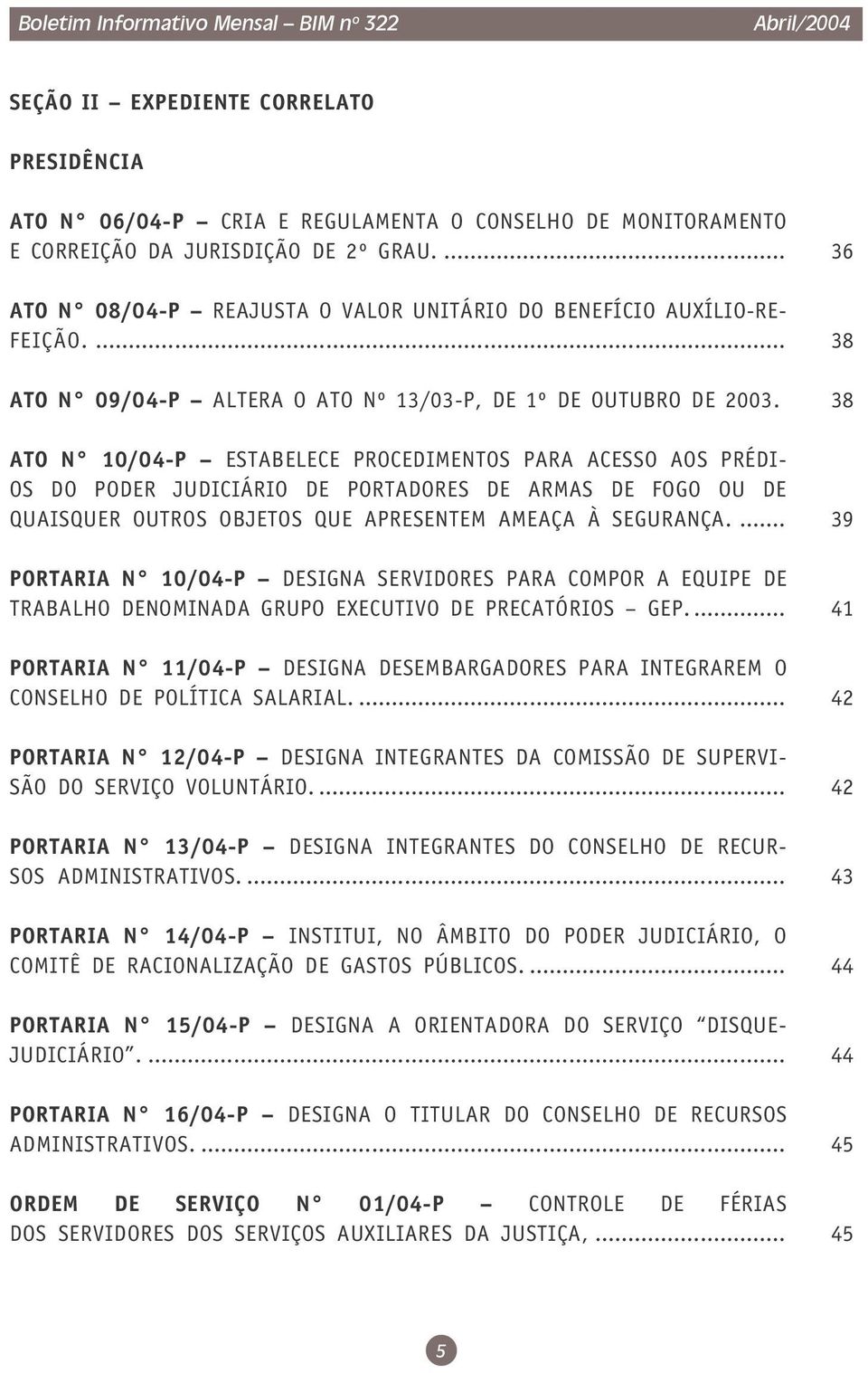 38 ATO N 10/04-P ESTABELECE PROCEDIMENTOS PARA ACESSO AOS PRÉDI- OS DO PODER JUDICIÁRIO DE PORTADORES DE ARMAS DE FOGO OU DE QUAISQUER OUTROS OBJETOS QUE APRESENTEM AMEAÇA À SEGURANÇA.