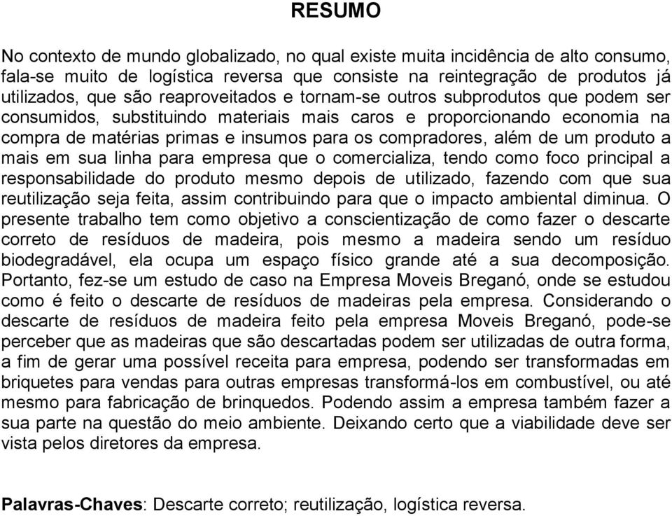 um produto a mais em sua linha para empresa que o comercializa, tendo como foco principal a responsabilidade do produto mesmo depois de utilizado, fazendo com que sua reutilização seja feita, assim