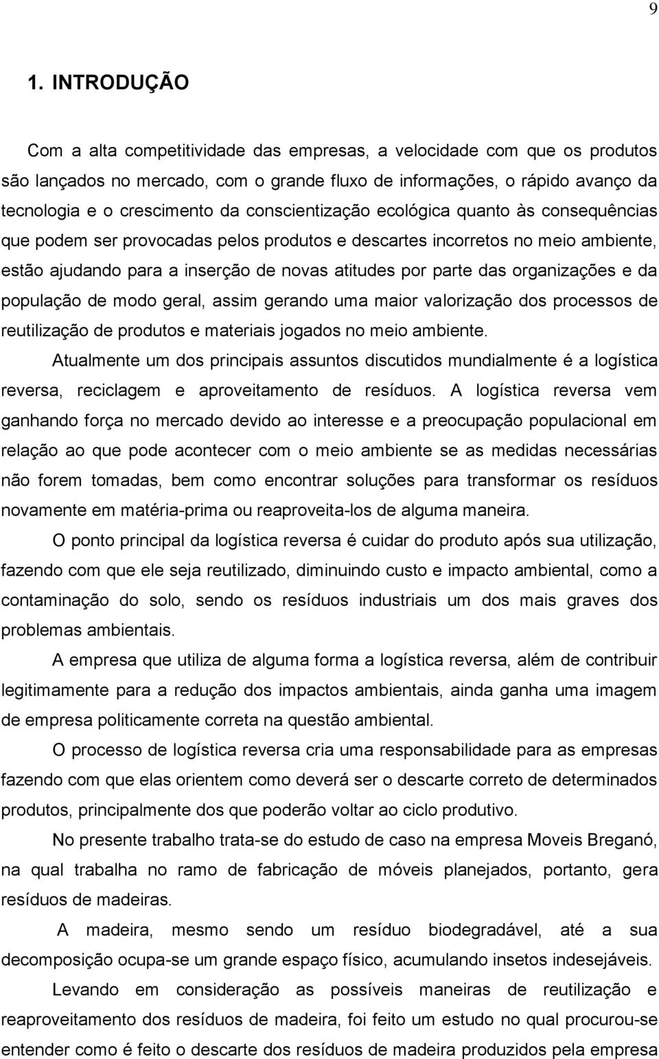 organizações e da população de modo geral, assim gerando uma maior valorização dos processos de reutilização de produtos e materiais jogados no meio ambiente.