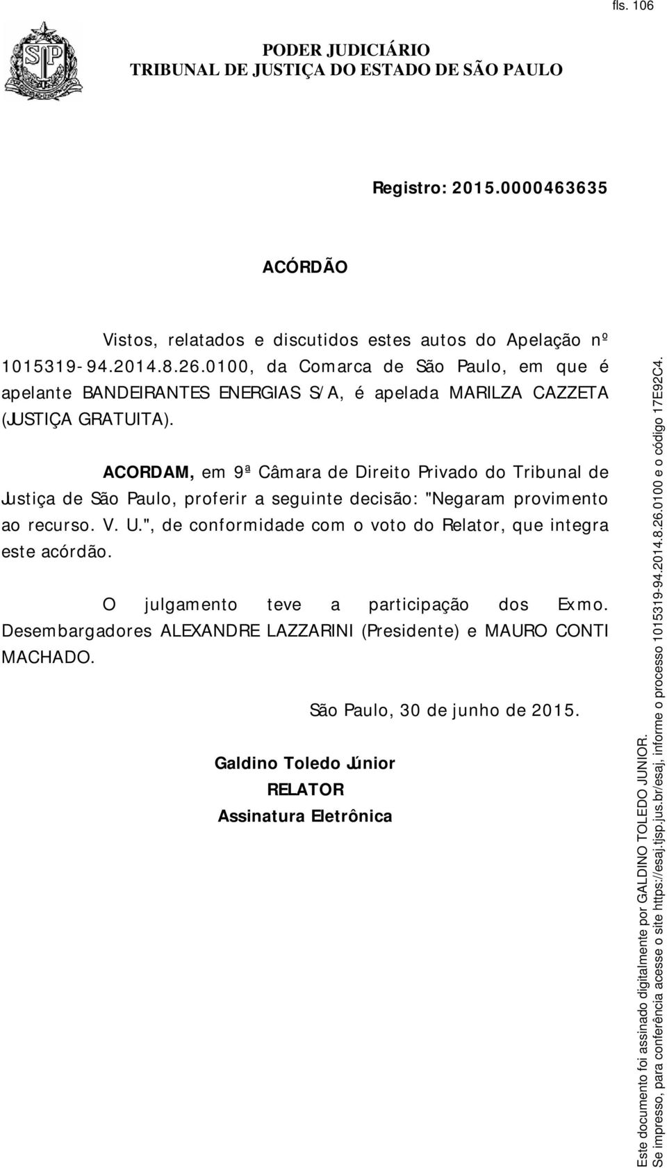 ACORDAM, em do Tribunal de Justiça de São Paulo, proferir a seguinte decisão: "Negaram provimento ao recurso. V. U.