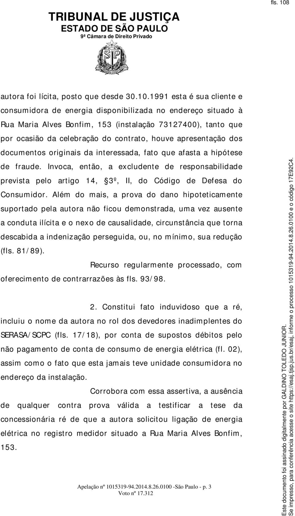 1991 esta é sua cliente e consumidora de energia disponibilizada no endereço situado à Rua Maria Alves Bonfim, 153 (instalação 73127400), tanto que por ocasião da celebração do contrato, houve