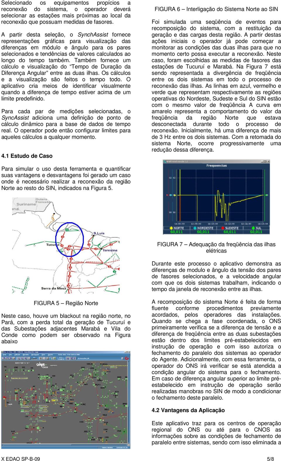 tempo também. Também fornece um cálculo e visualização do Tempo de Duração da Diferença Angular entre as duas ilhas. Os cálculos e a visualização são feitos o tempo todo.