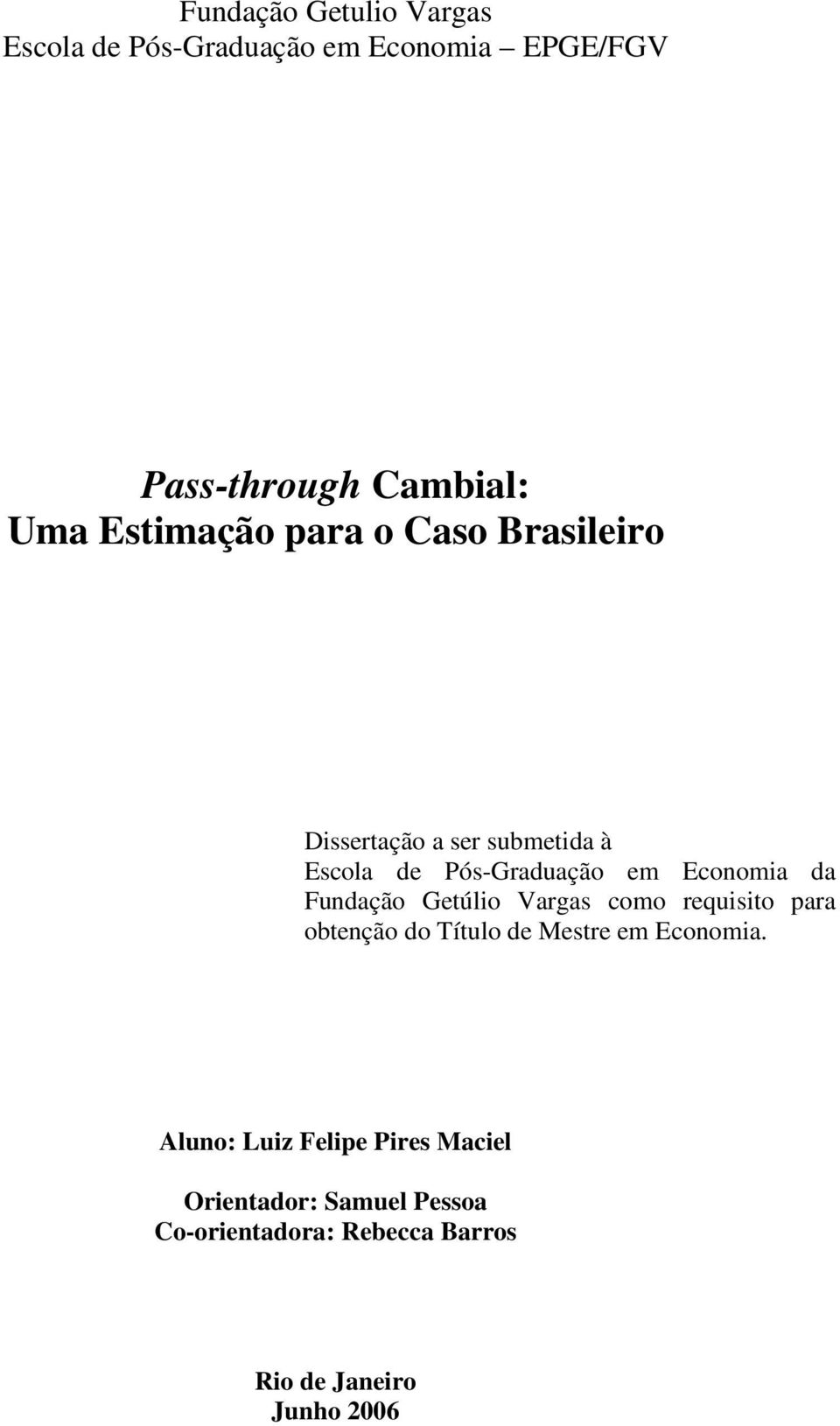 da Fundação Getúlio Vargas como requisito para obtenção do Título de Mestre em Economia.