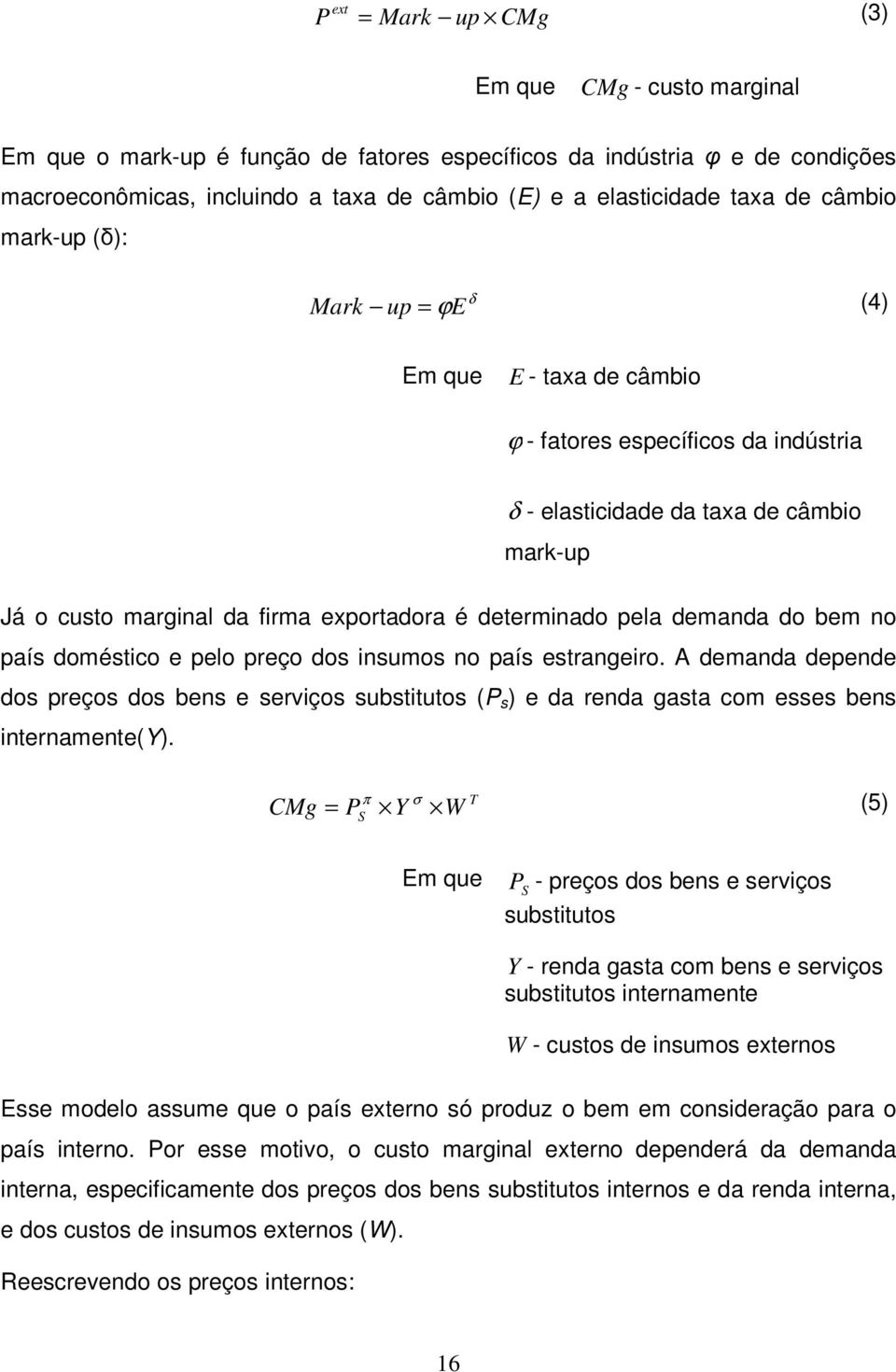 determinado pela demanda do bem no país doméstico e pelo preço dos insumos no país estrangeiro.