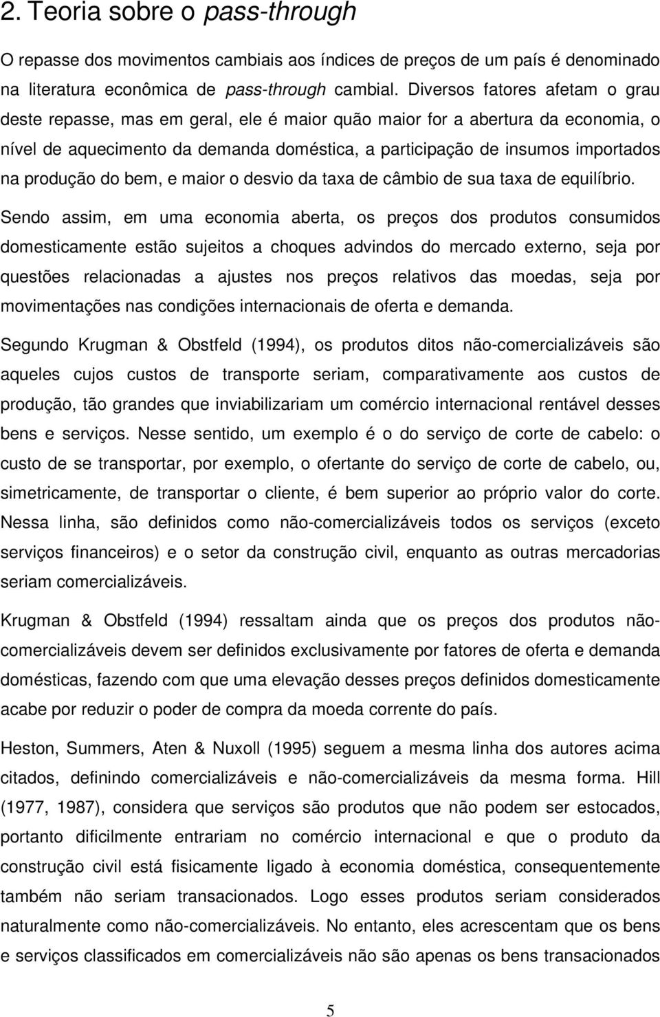 produção do bem, e maior o desvio da taxa de câmbio de sua taxa de equilíbrio.