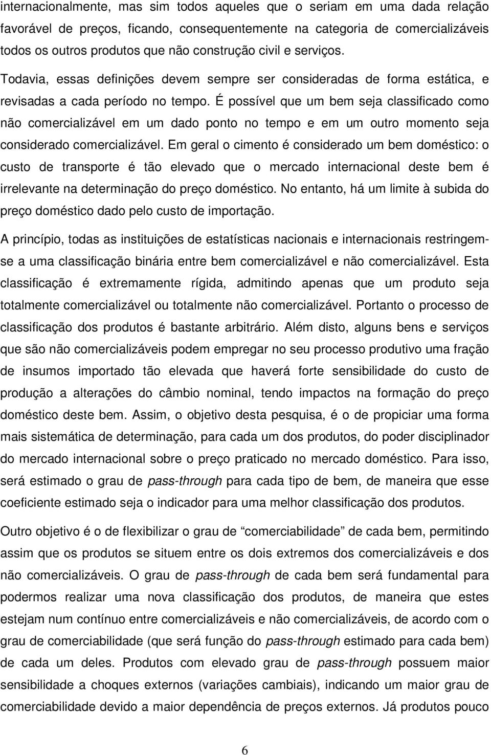 É possível que um bem seja classificado como não comercializável em um dado ponto no tempo e em um outro momento seja considerado comercializável.