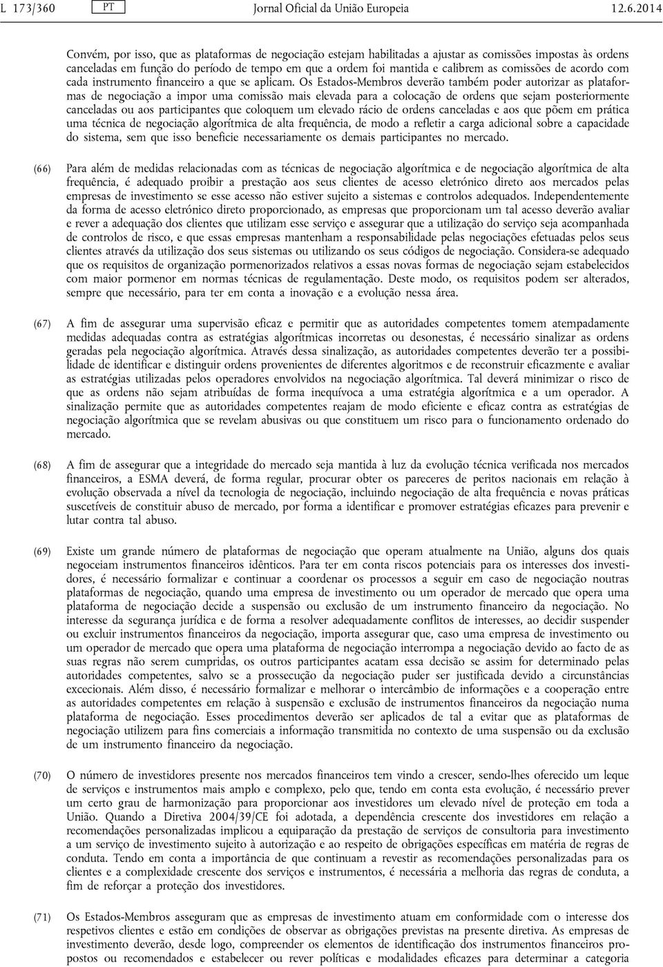 2014 Convém, por isso, que as plataformas de negociação estejam habilitadas a ajustar as comissões impostas às ordens canceladas em função do período de tempo em que a ordem foi mantida e calibrem as