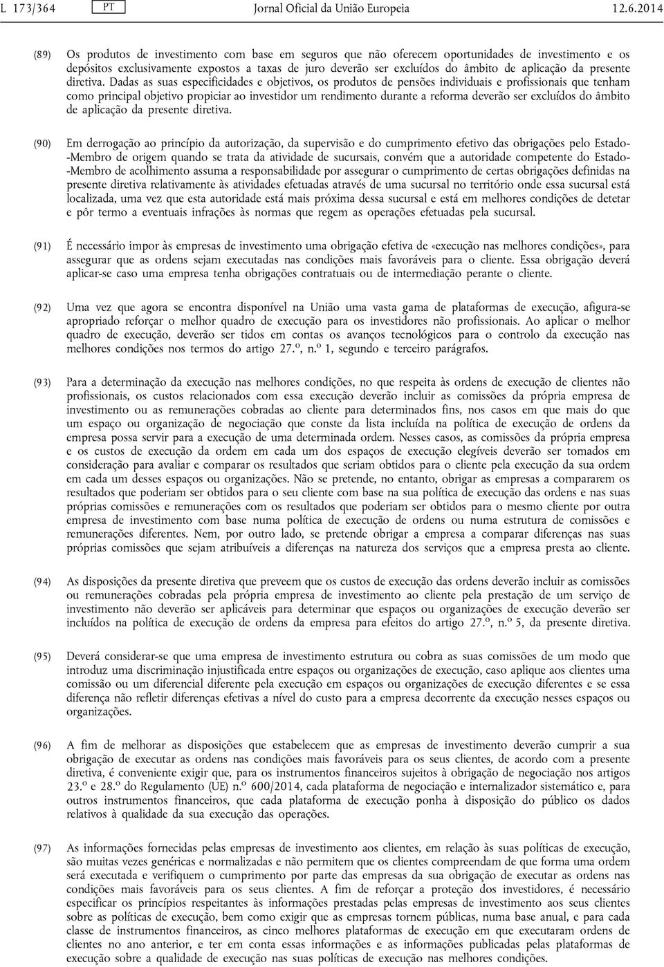 2014 (89) Os produtos de investimento com base em seguros que não oferecem oportunidades de investimento e os depósitos exclusivamente expostos a taxas de juro deverão ser excluídos do âmbito de