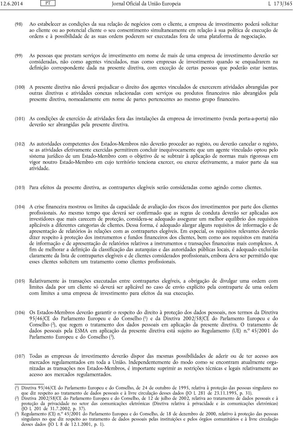 (99) As pessoas que prestam serviços de investimento em nome de mais de uma empresa de investimento deverão ser consideradas, não como agentes vinculados, mas como empresas de investimento quando se