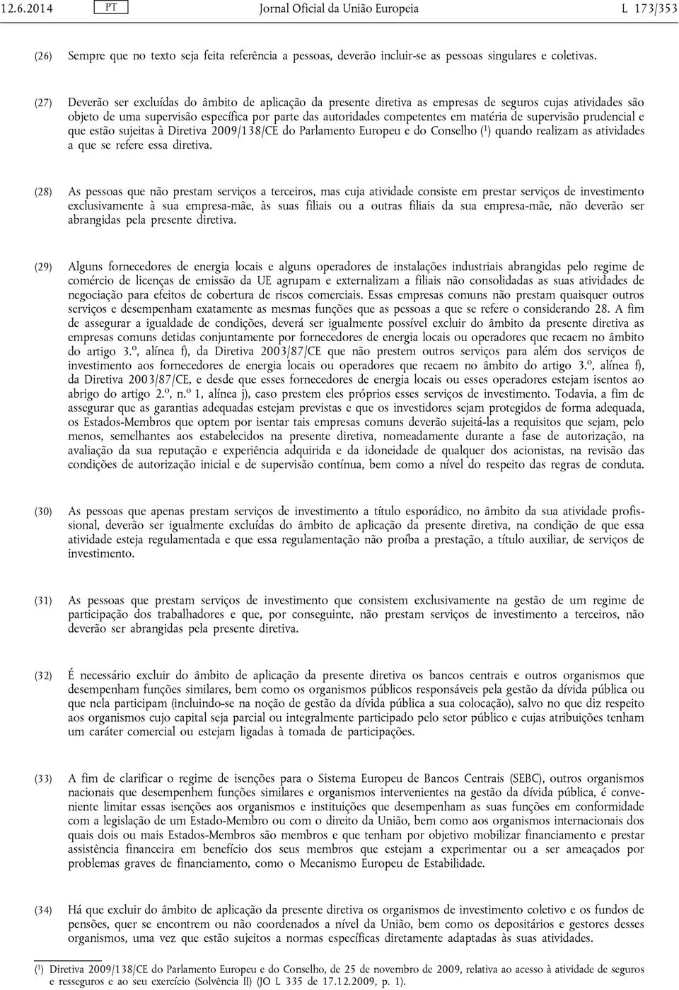 de supervisão prudencial e que estão sujeitas à Diretiva 2009/138/CE do Parlamento Europeu e do Conselho ( 1 ) quando realizam as atividades a que se refere essa diretiva.