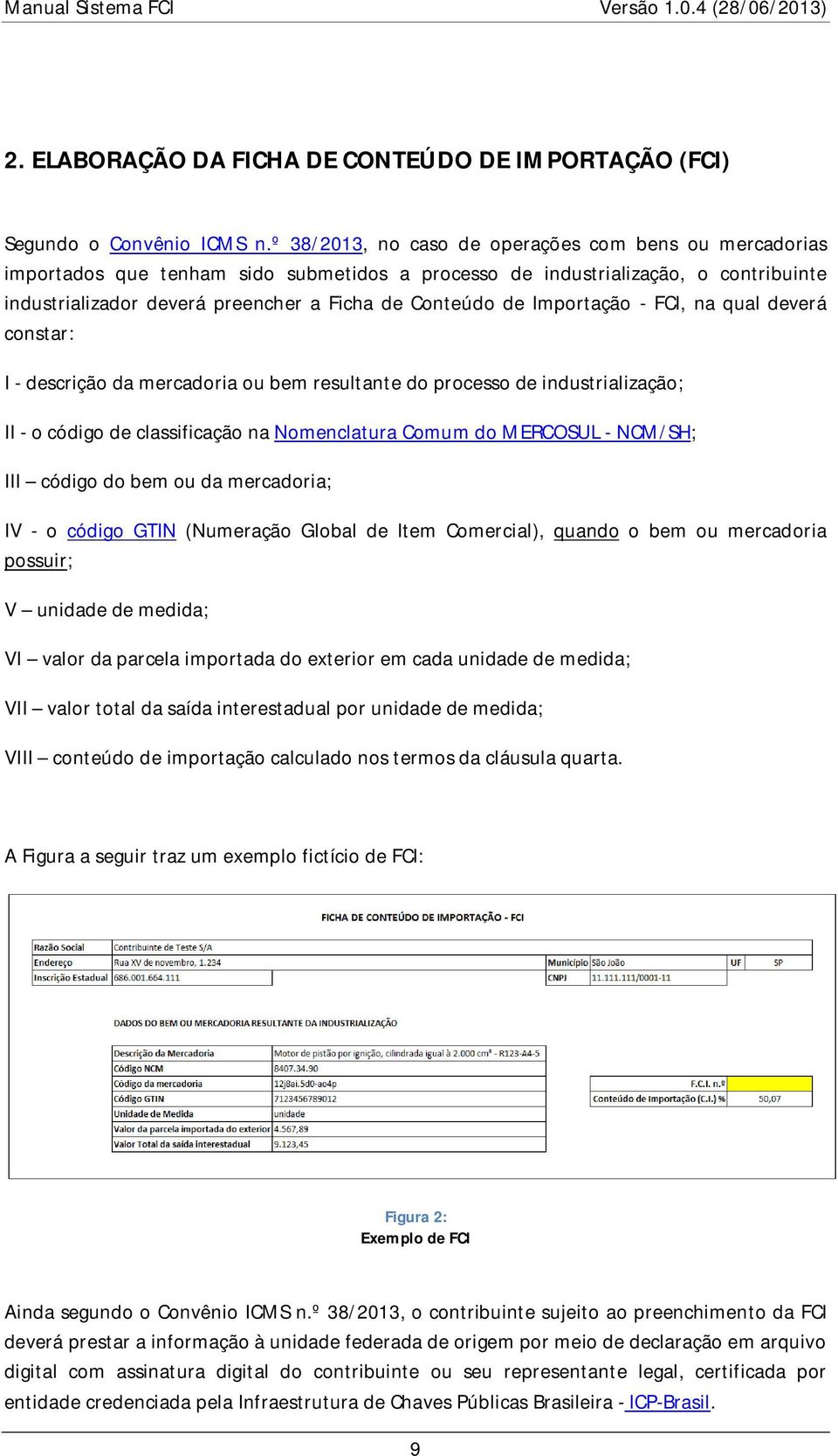 Importação - FCI, na qual deverá constar: I - descrição da mercadoria ou bem resultante do processo de industrialização; II - o código de classificação na Nomenclatura Comum do MERCOSUL - NCM/SH; III