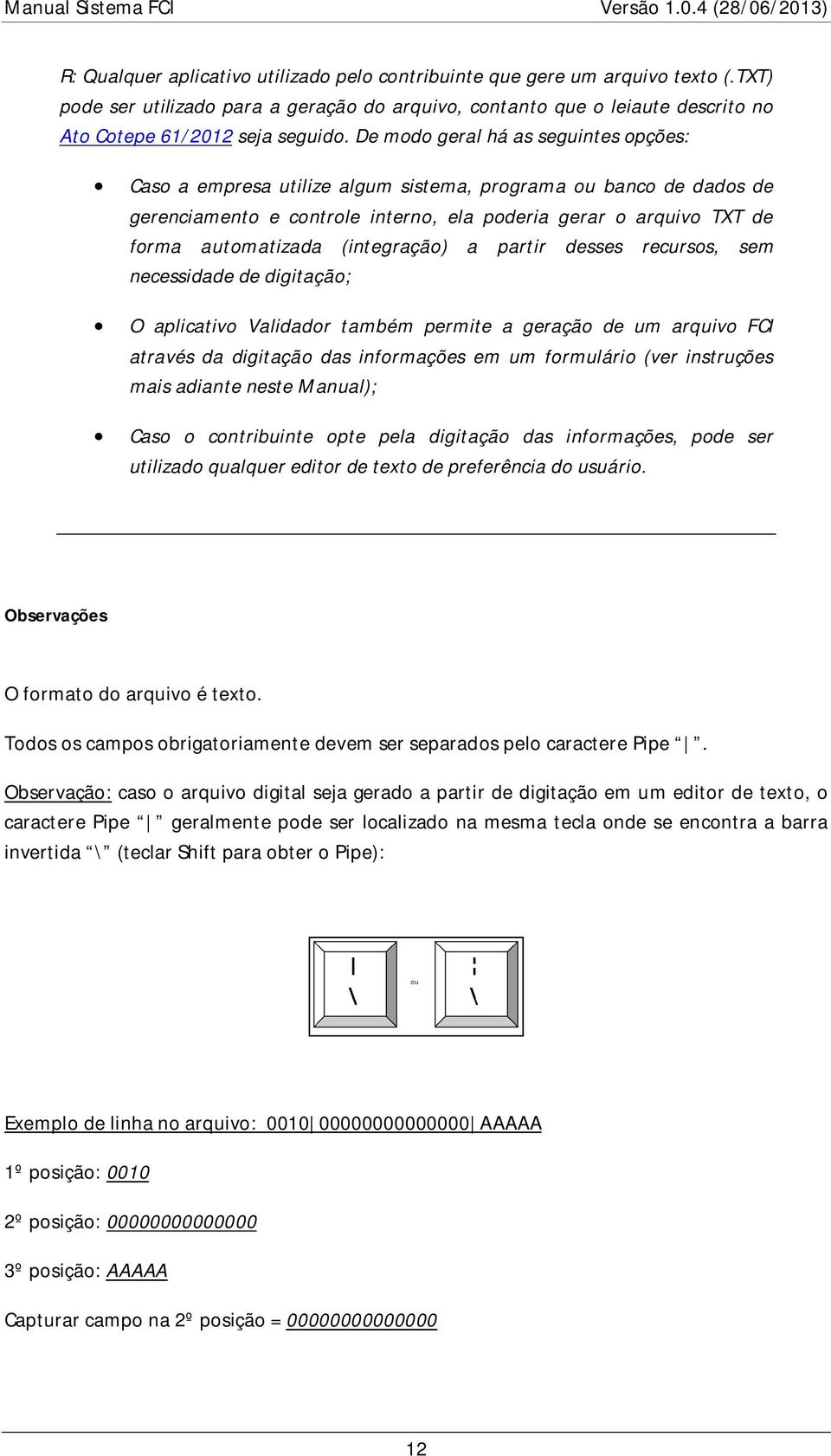 (integração) a partir desses recursos, sem necessidade de digitação; O aplicativo Validador também permite a geração de um arquivo FCI através da digitação das informações em um formulário (ver