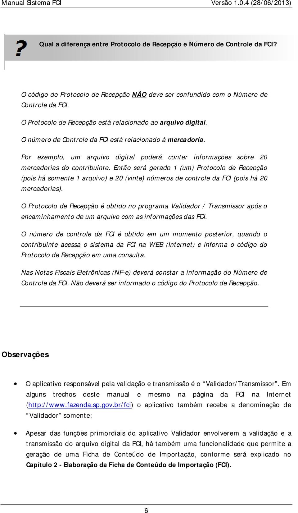 Por exemplo, um arquivo digital poderá conter informações sobre 20 mercadorias do contribuinte.