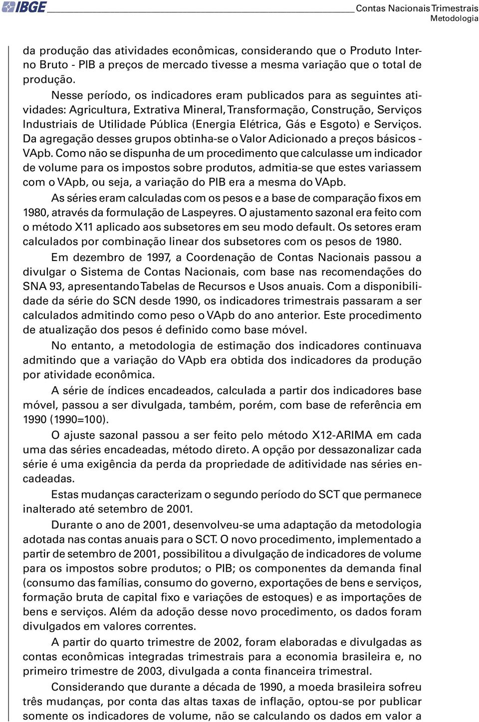 e Esgoto) e Serviços. Da agregação desses grupos obtinha-se o Valor Adicionado a preços básicos - VApb.