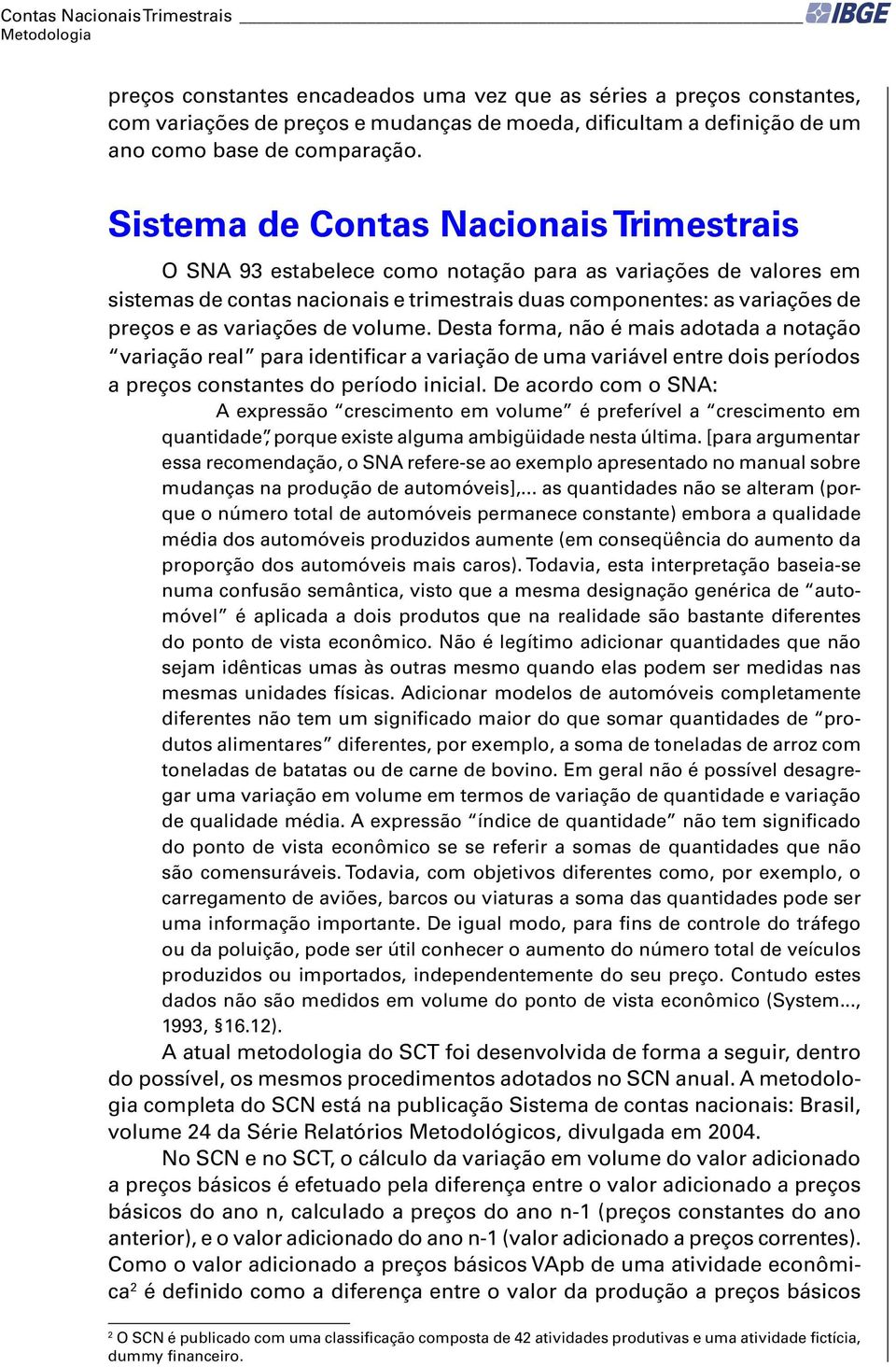 Sistema de Contas Nacionais Trimestrais O SNA 93 estabelece como notação para as variações de valores em sistemas de contas nacionais e trimestrais duas componentes: as variações de preços e as