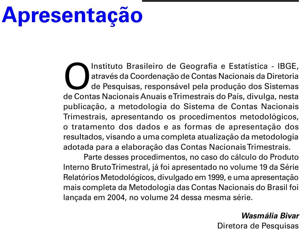 apresentação dos resultados, visando a uma completa atualização da metodologia adotada para a elaboração das Contas Nacionais Trimestrais.