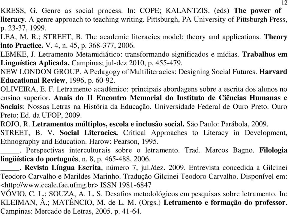 Trabalhos em Linguística Aplicada. Campinas; jul-dez 2010, p. 455-479. NEW LONDON GROUP. A Pedagogy of Multiliteracies: Designing Social Futures. Harvard Educational Review, 1996, p. 60-92.