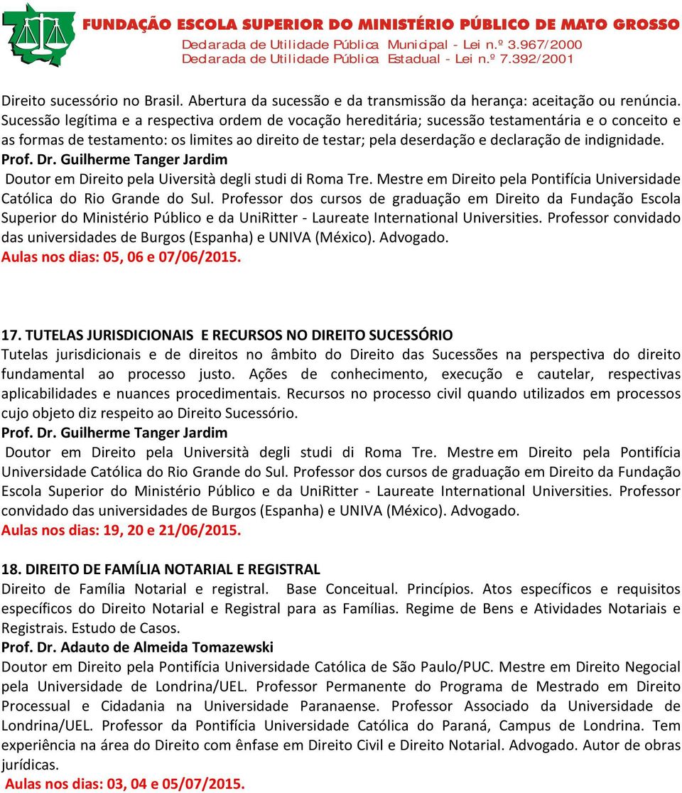 indignidade. Prof. Dr. Guilherme Tanger Jardim Doutor em Direito pela Uiversità degli studi di Roma Tre. Mestre em Direito pela Pontifícia Universidade Católica do Rio Grande do Sul.