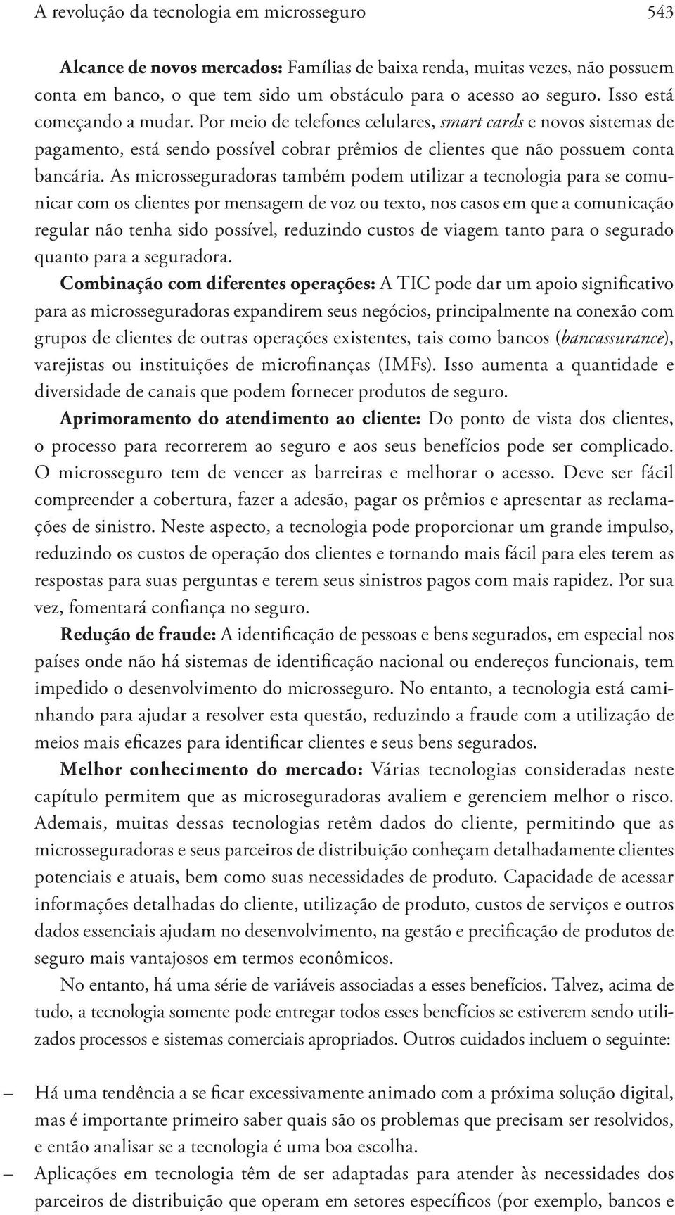 As microsseguradoras também podem utilizar a tecnologia para se comunicar com os clientes por mensagem de voz ou texto, nos casos em que a comunicação regular não tenha sido possível, reduzindo