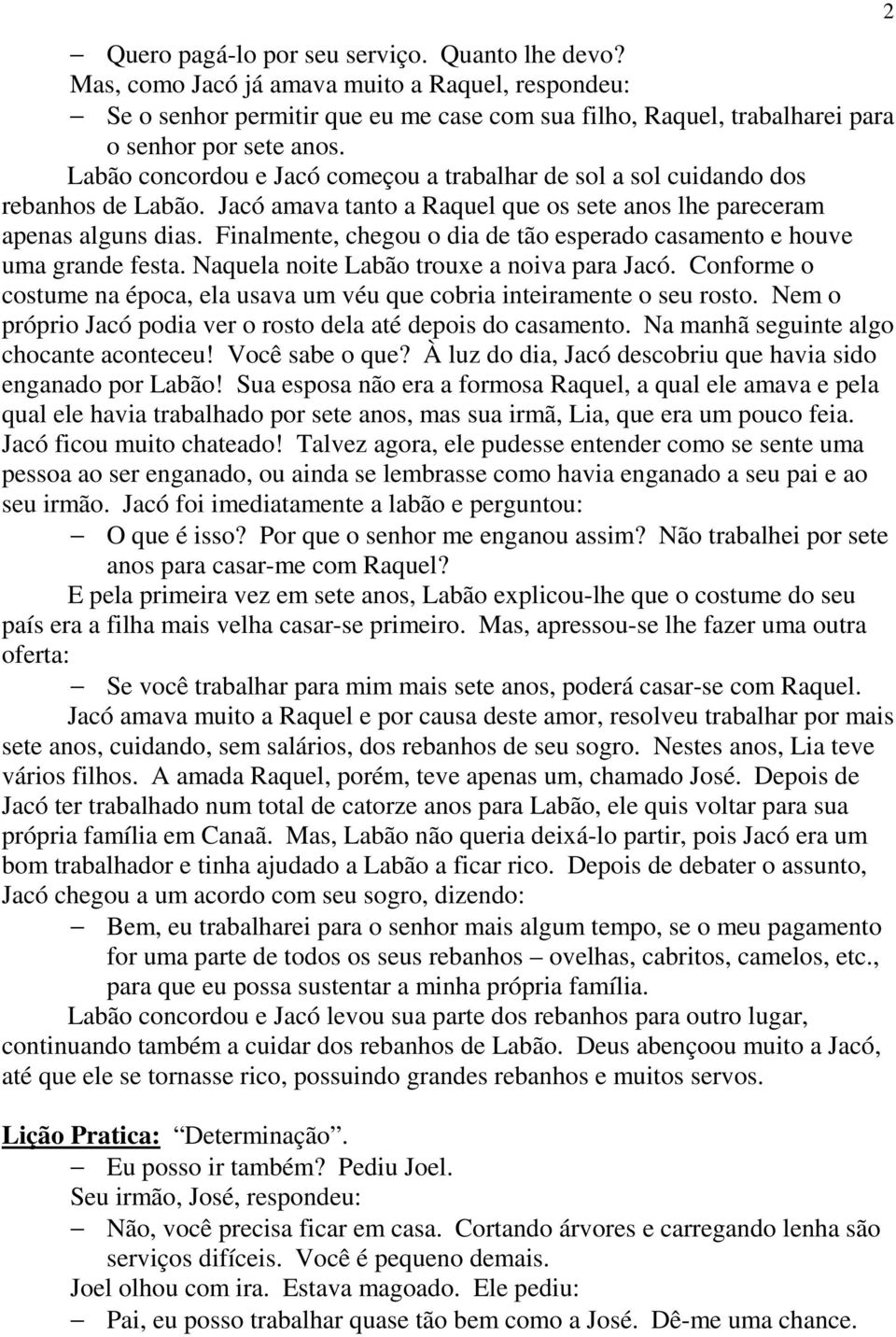 Finalmente, chegou o dia de tão esperado casamento e houve uma grande festa. Naquela noite Labão trouxe a noiva para Jacó.