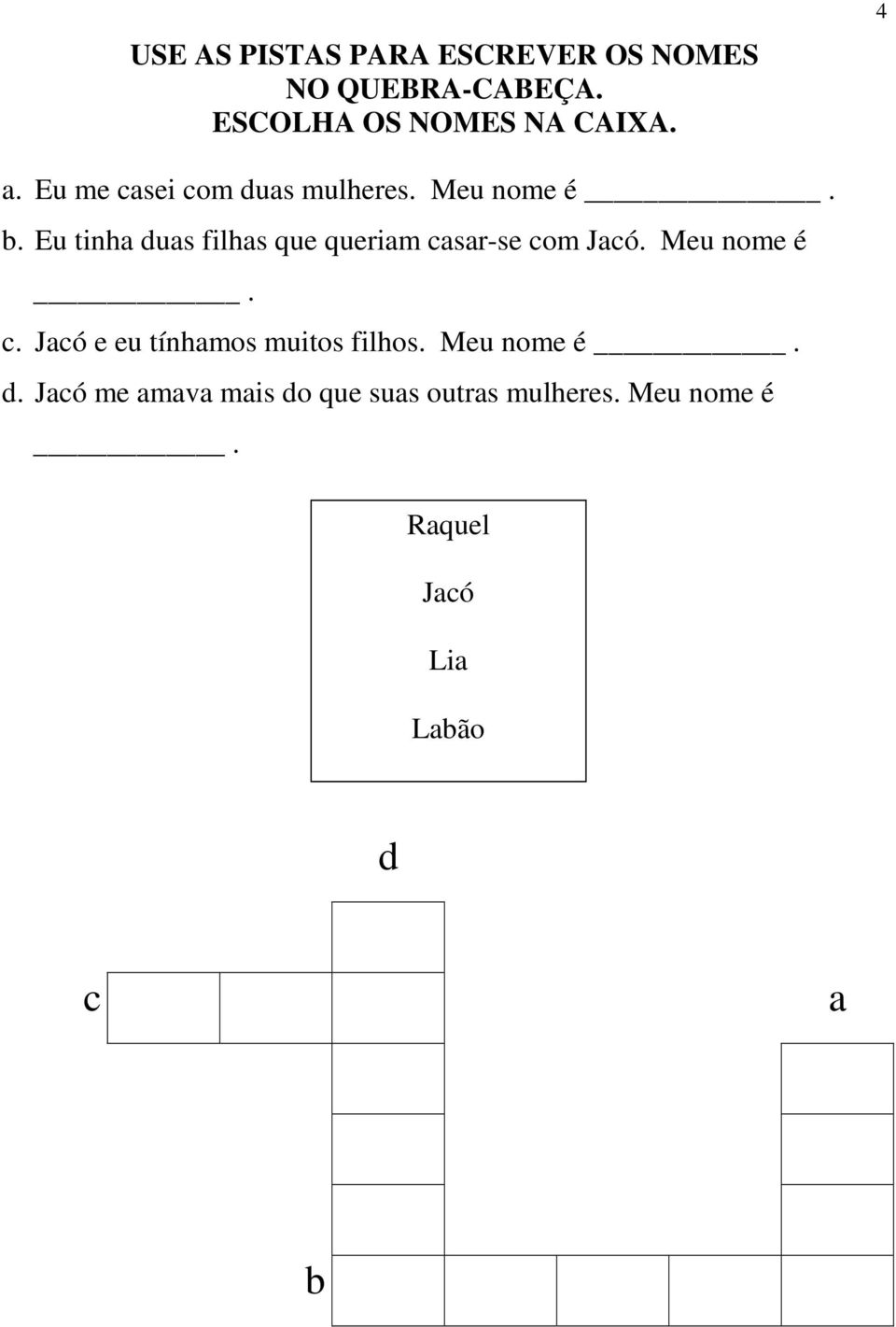 Eu tinha duas filhas que queriam casar-se com Jacó. Meu nome é. c. Jacó e eu tínhamos muitos filhos.