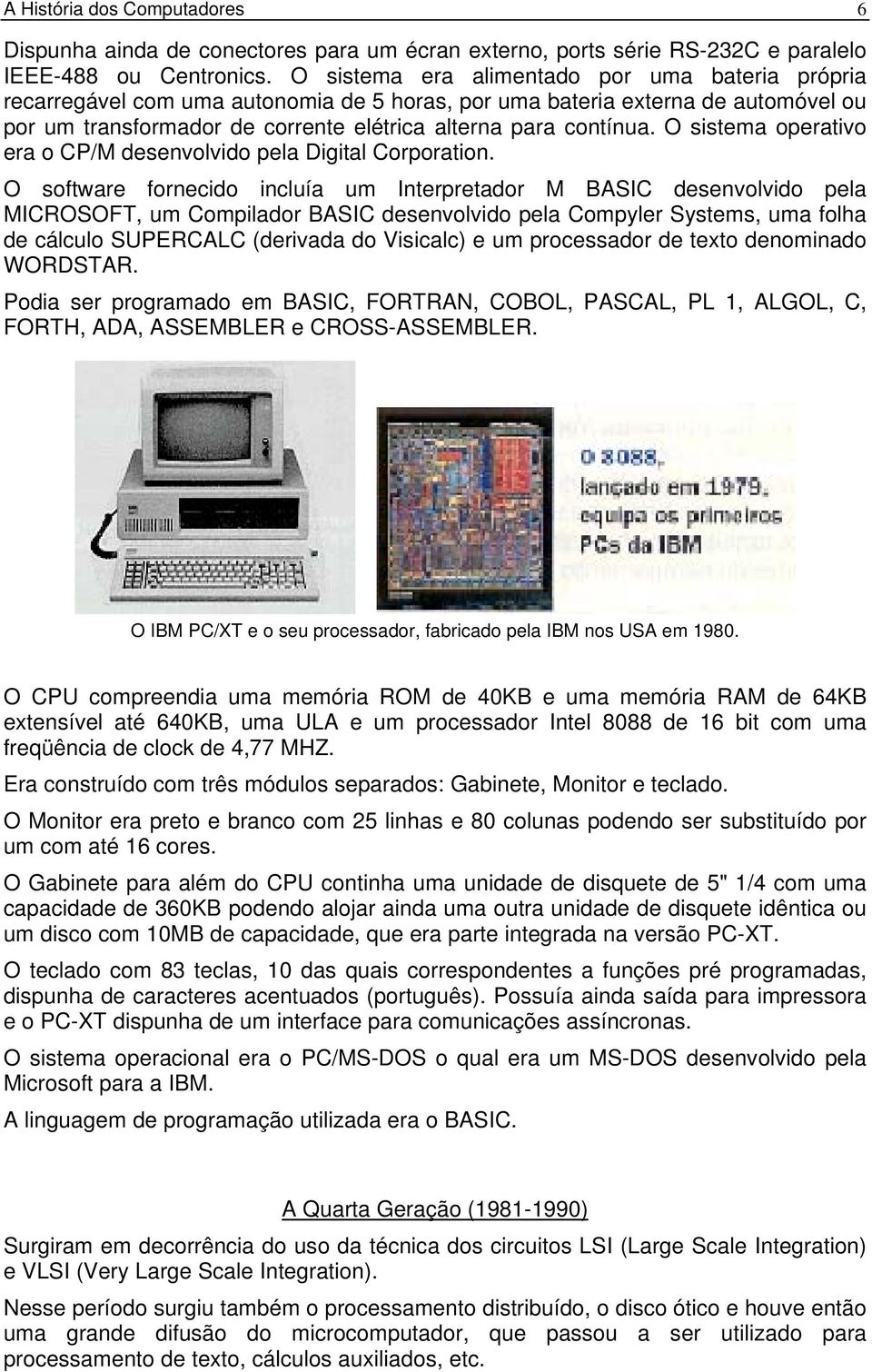 O sistema operativo era o CP/M desenvolvido pela Digital Corporation.