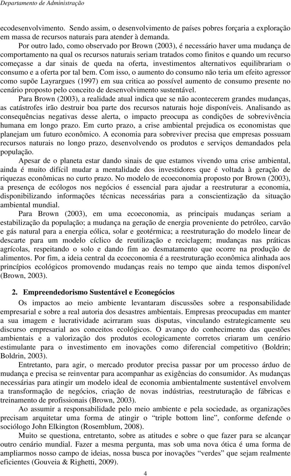 de queda na oferta, investimentos alternativos equilibrariam o consumo e a oferta por tal bem.