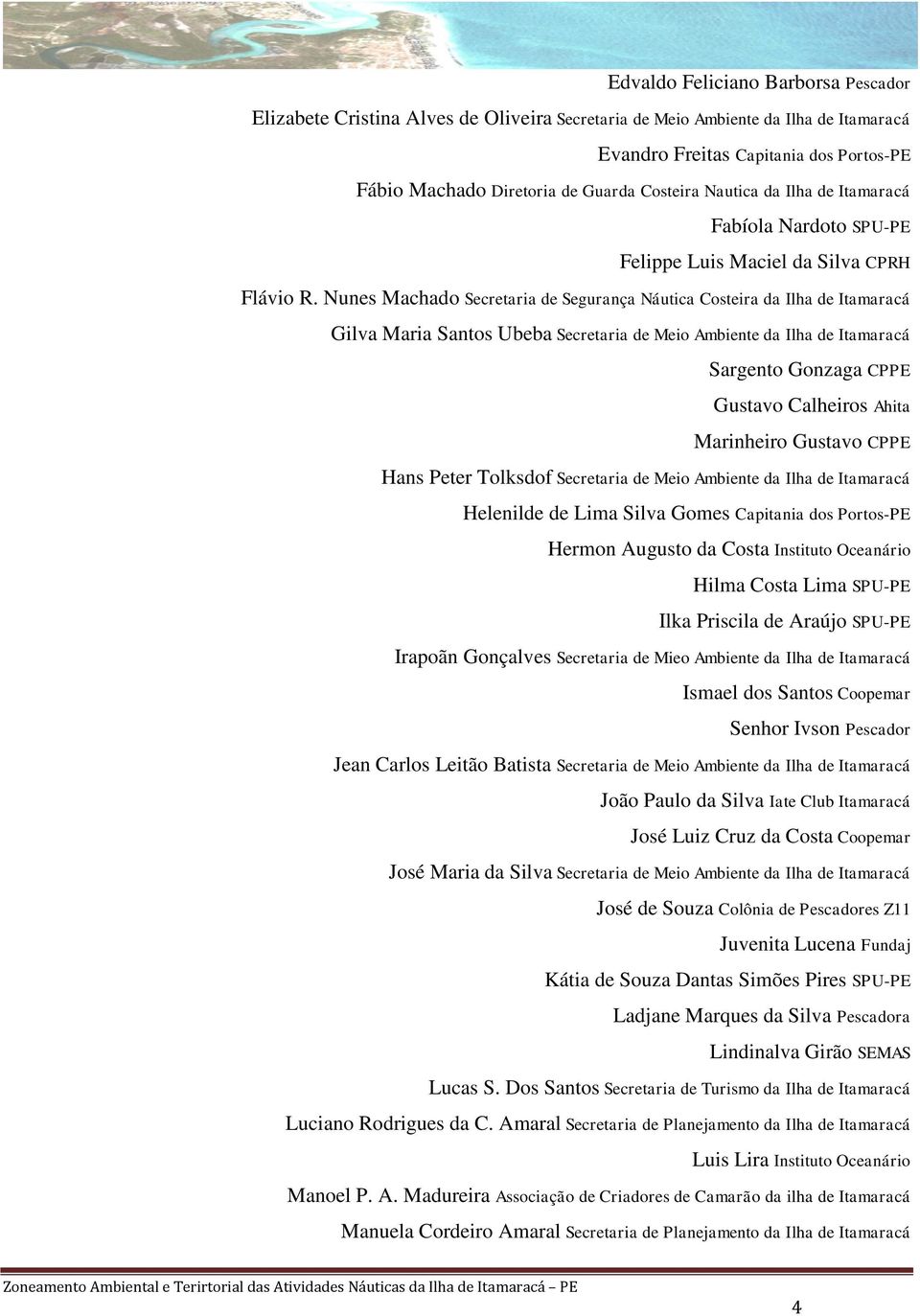 Nunes Machado Secretaria de Segurança Náutica Costeira da Ilha de Itamaracá Gilva Maria Santos Ubeba Secretaria de Meio Ambiente da Ilha de Itamaracá Sargento Gonzaga CPPE Gustavo Calheiros Ahita