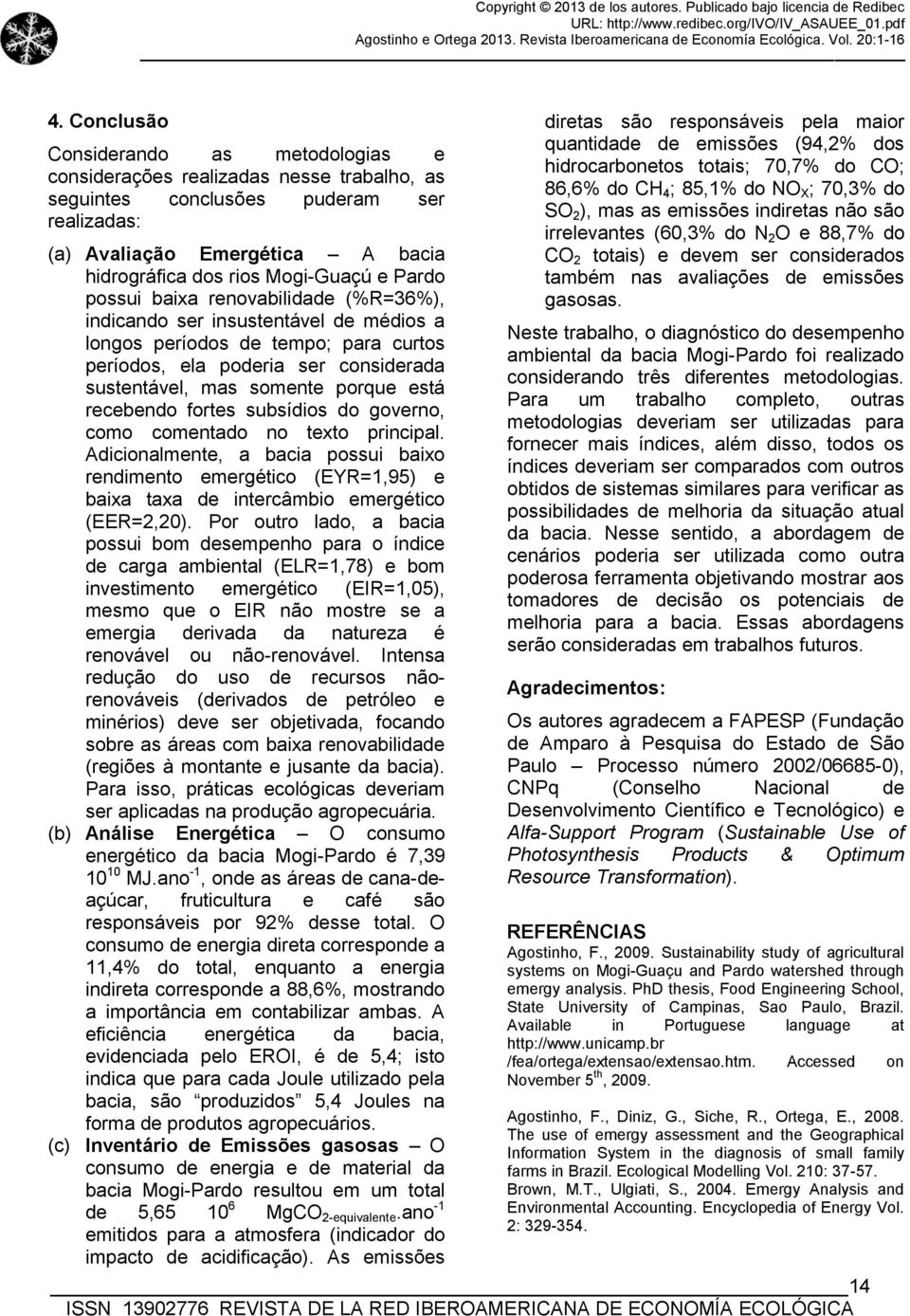 recebendo fortes subsídios do governo, como comentado no texto principal. Adicionalmente, a bacia possui baixo rendimento emergético (EYR=1,95) e baixa taxa de intercâmbio emergético (EER=2,20).