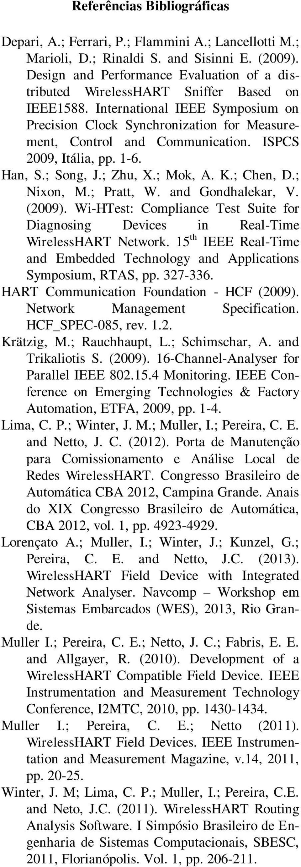 ISPCS 2009, Itália, pp. 1-6. Han, S.; Song, J.; Zhu, X.; Mok, A. K.; Chen, D.; Nixon, M.; Pratt, W. and Gondhalekar, V. (2009).