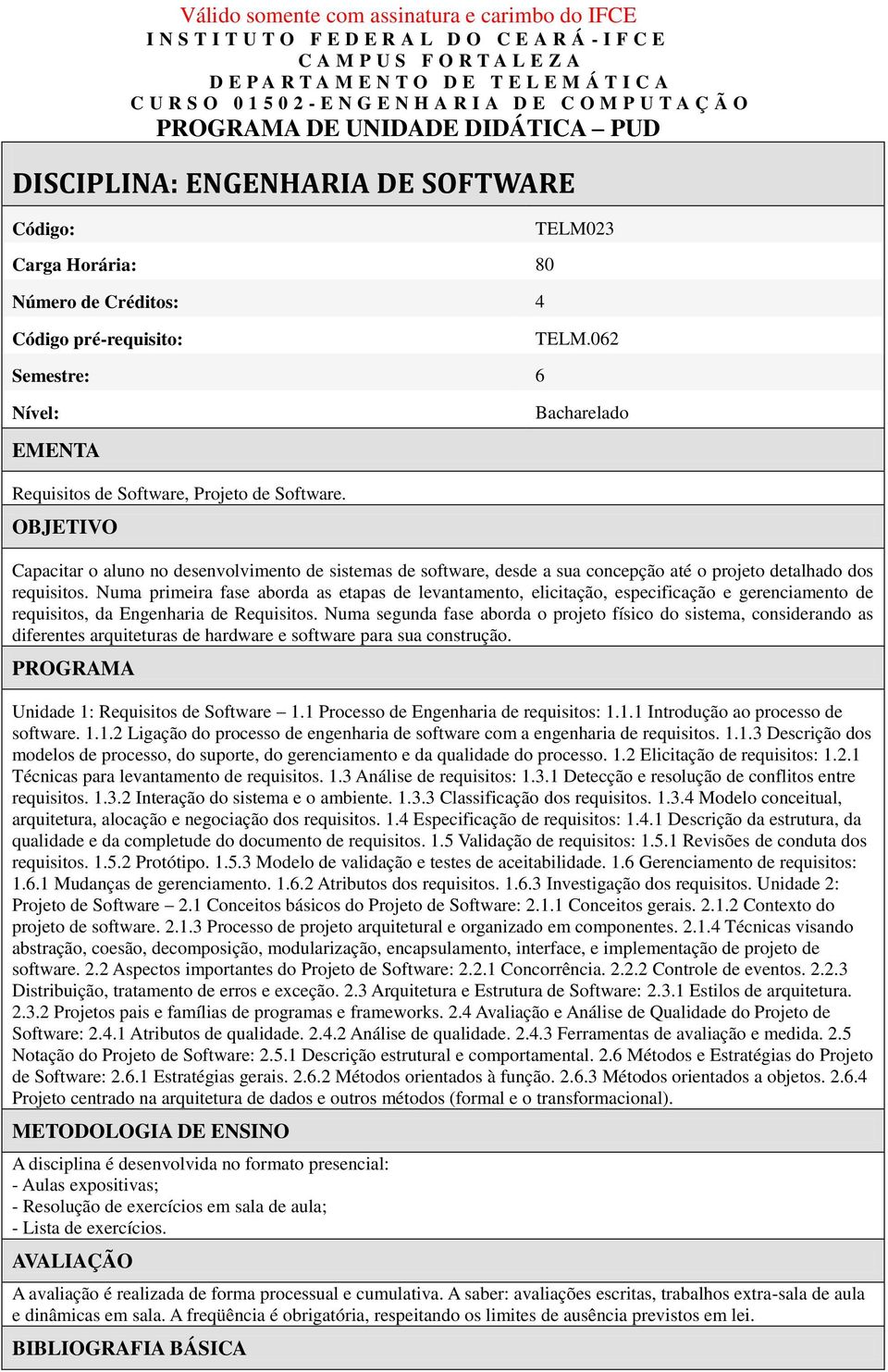 OBJETIVO Capacitar o aluno no desenvolvimento de sistemas de software, desde a sua concepção até o projeto detalhado dos requisitos.