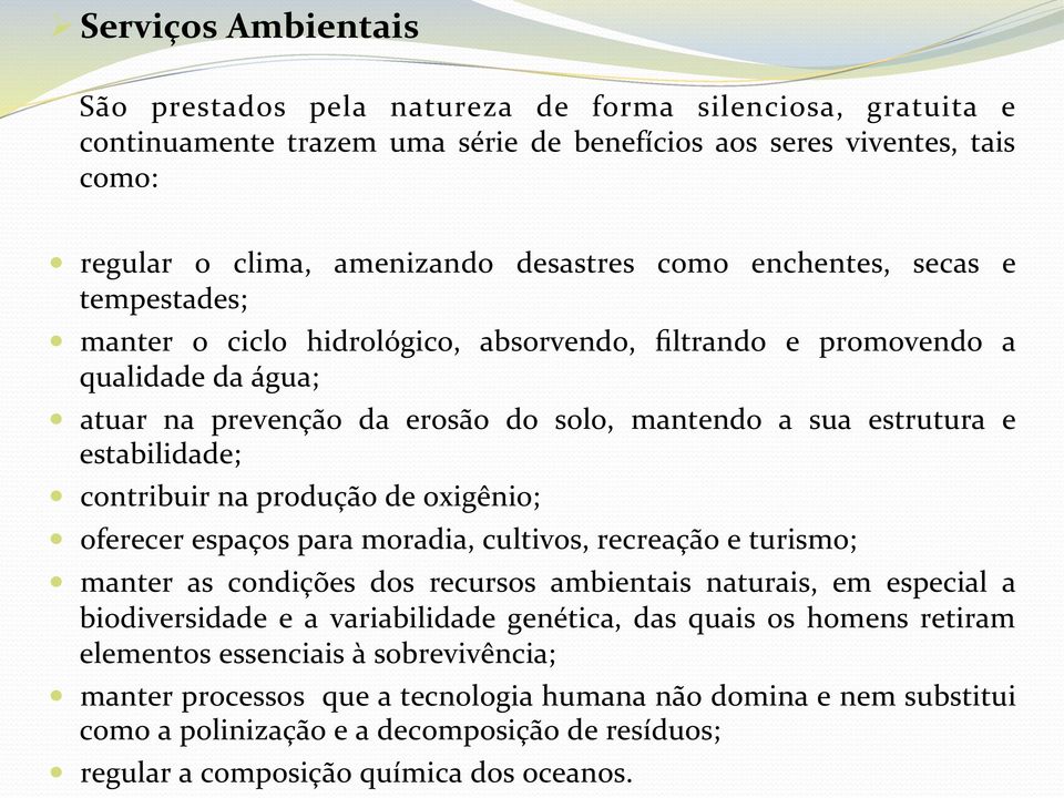 contribuir na produção de oxigênio; oferecer espaços para moradia, cultivos, recreação e turismo; manter as condições dos recursos ambientais naturais, em especial a biodiversidade e a variabilidade