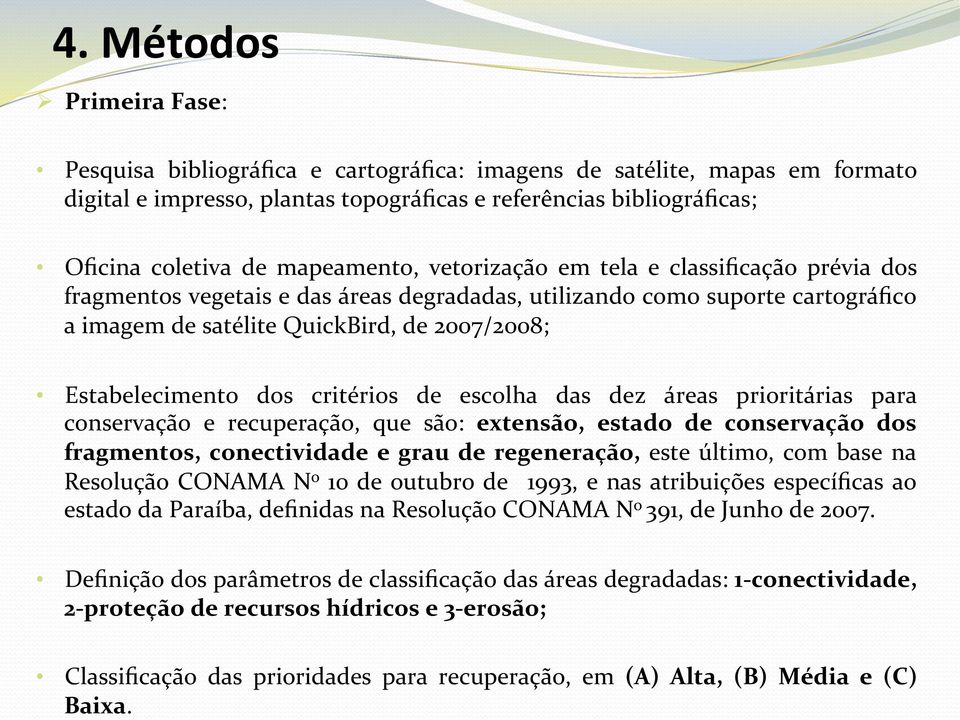 mapeamento, vetorização em tela e classificação prévia dos fragmentos vegetais e das áreas degradadas, utilizando como suporte cartográfico a imagem de satélite QuickBird, de 2007/2008;