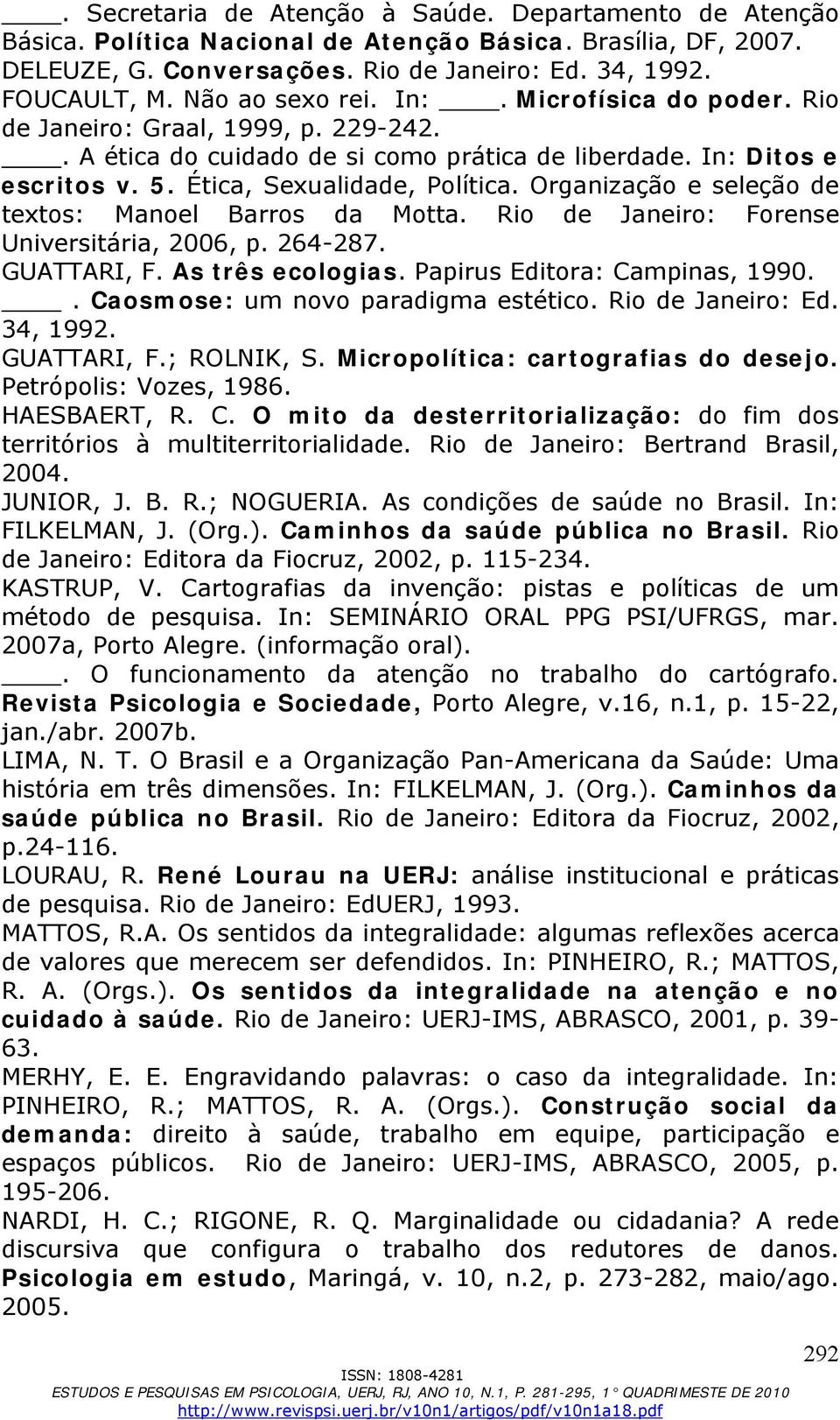 Organização e seleção de textos: Manoel Barros da Motta. Rio de Janeiro: Forense Universitária, 2006, p. 264-287. GUATTARI, F. As três ecologias. Papirus Editora: Campinas, 1990.