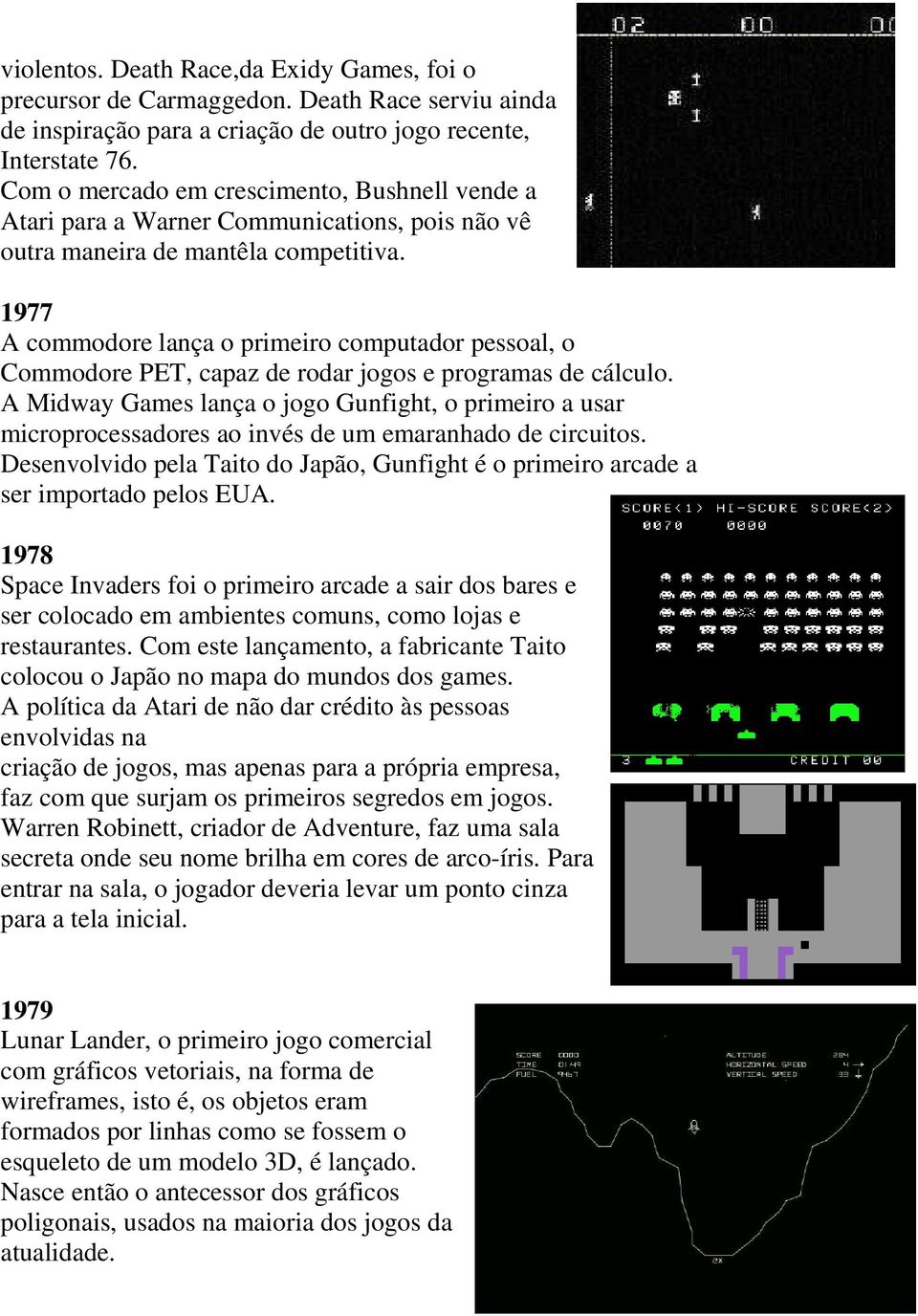 1977 A commodore lança o primeiro computador pessoal, o Commodore PET, capaz de rodar jogos e programas de cálculo.