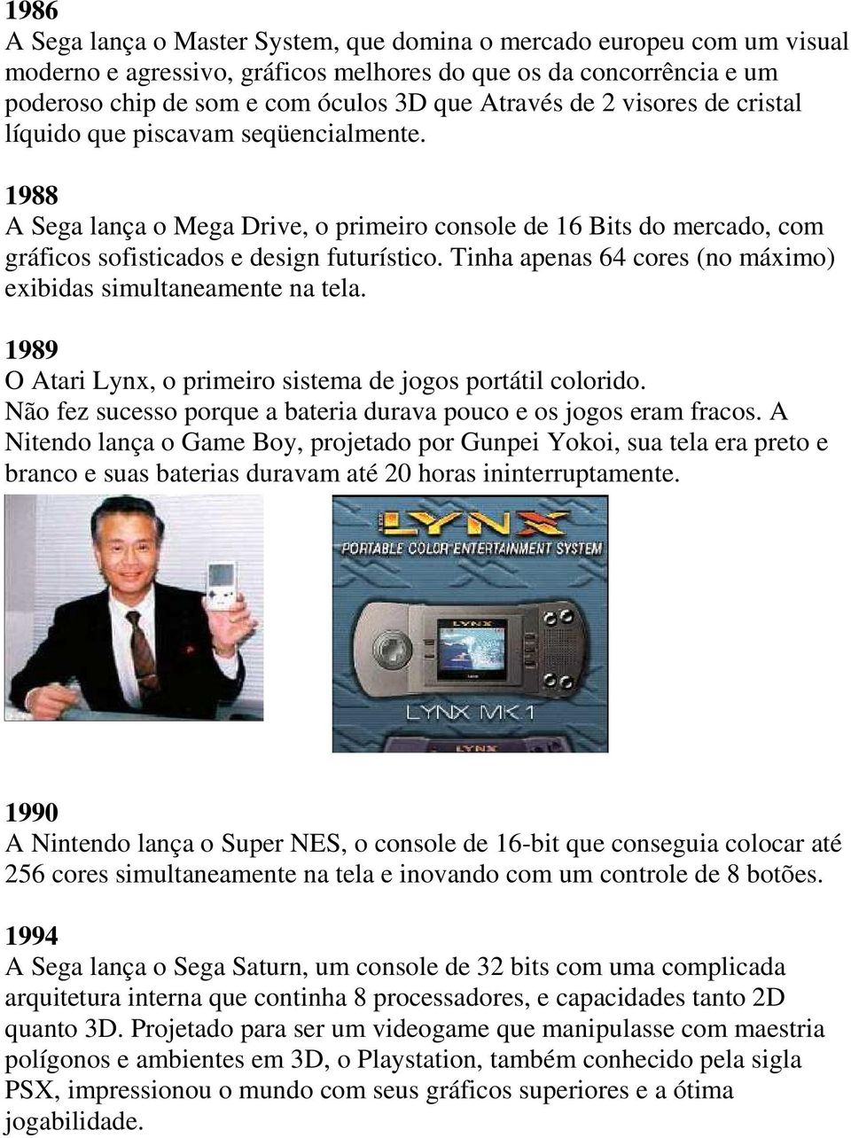 Tinha apenas 64 cores (no máximo) exibidas simultaneamente na tela. 1989 O Atari Lynx, o primeiro sistema de jogos portátil colorido.