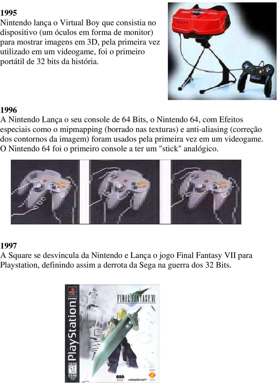 1996 A Nintendo Lança o seu console de 64 Bits, o Nintendo 64, com Efeitos especiais como o mipmapping (borrado nas texturas) e anti-aliasing (correção dos