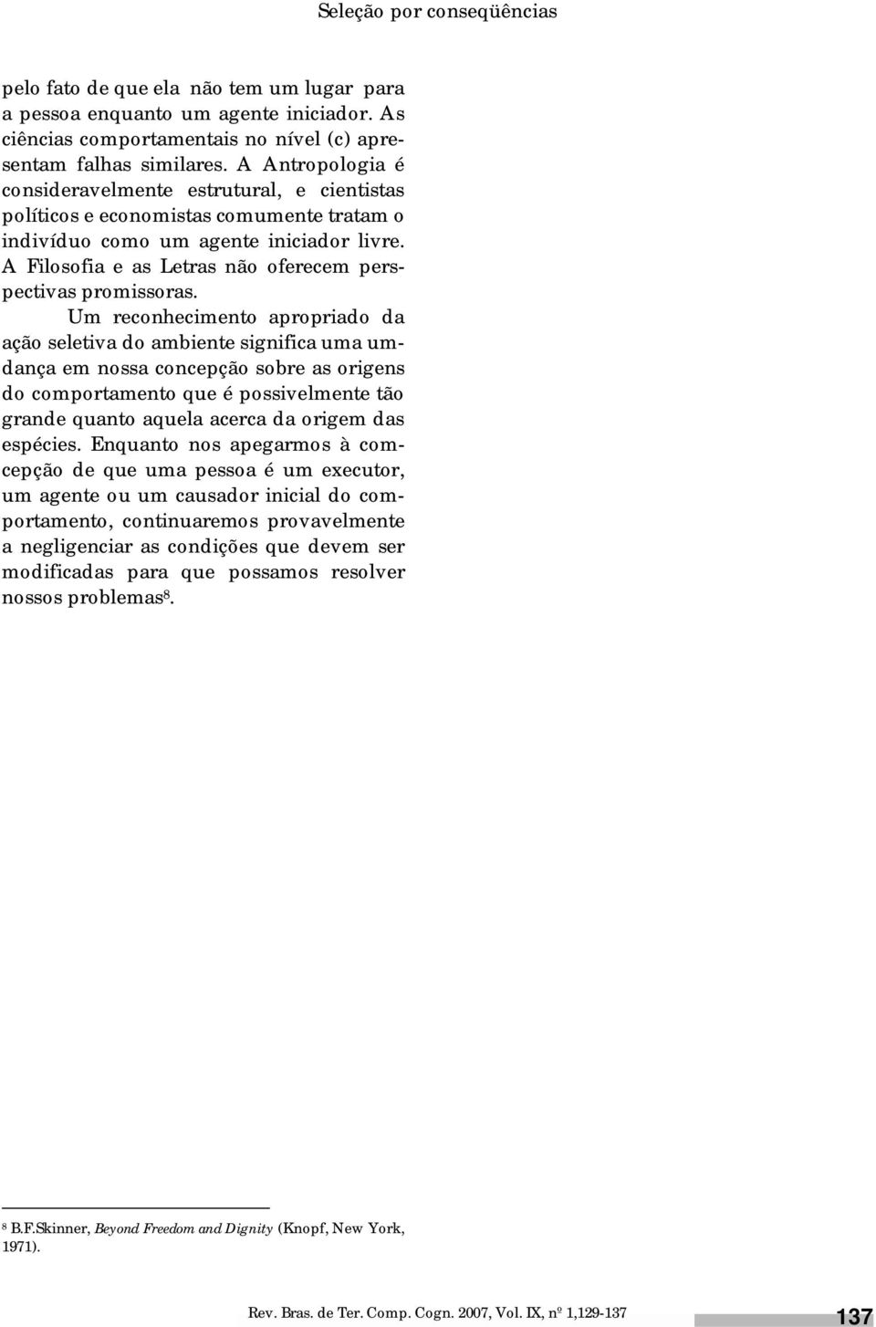 A Filosofia e as Letras não oferecem perspectivas promissoras.