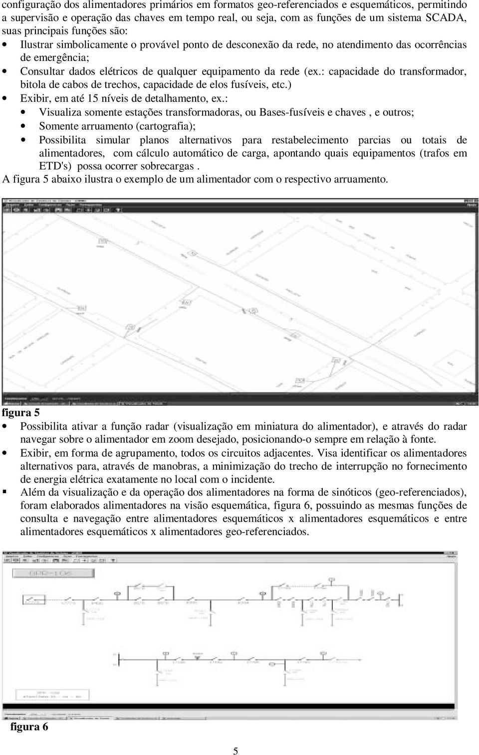 : capacidade do transformador, bitola de cabos de trechos, capacidade de elos fusíveis, etc.) Exibir, em até 15 níveis de detalhamento, ex.