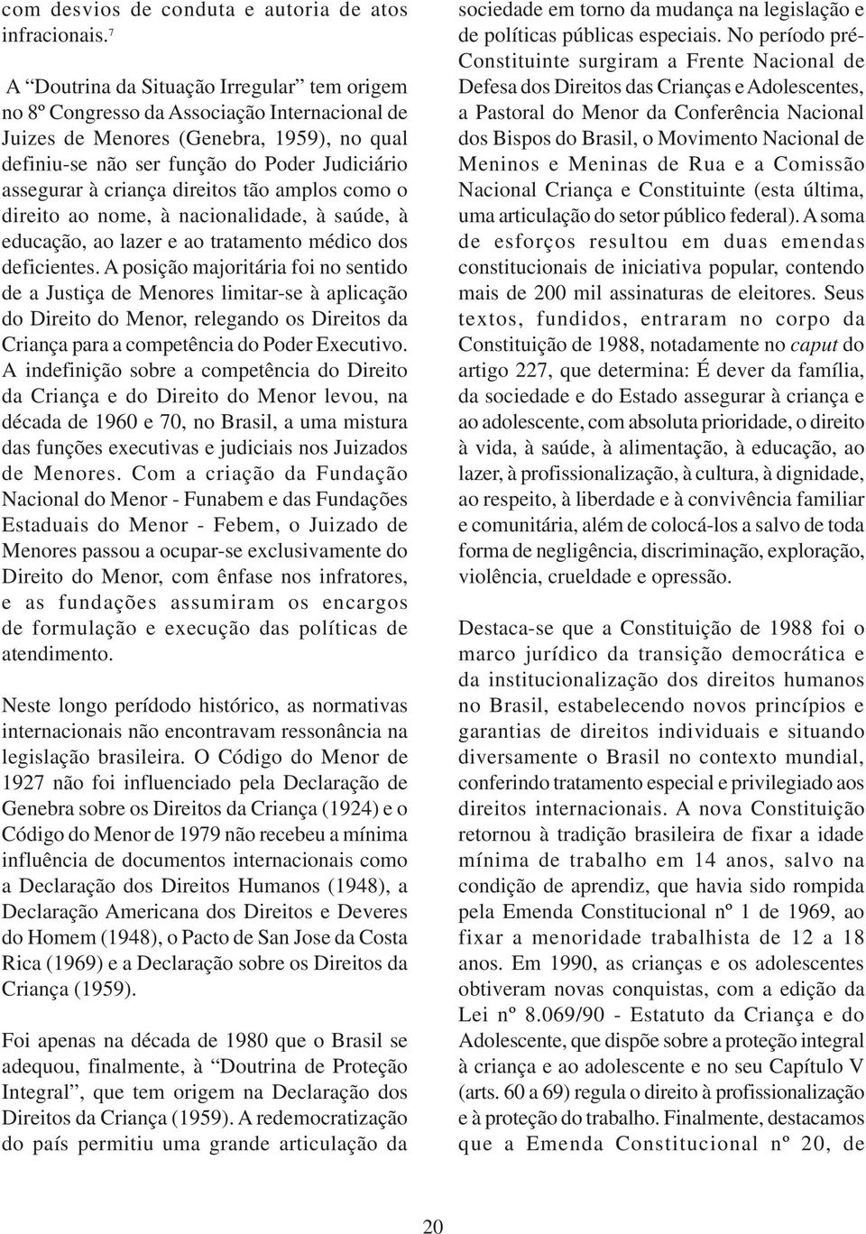 criança direitos tão amplos como o direito ao nome, à nacionalidade, à saúde, à educação, ao lazer e ao tratamento médico dos deficientes.