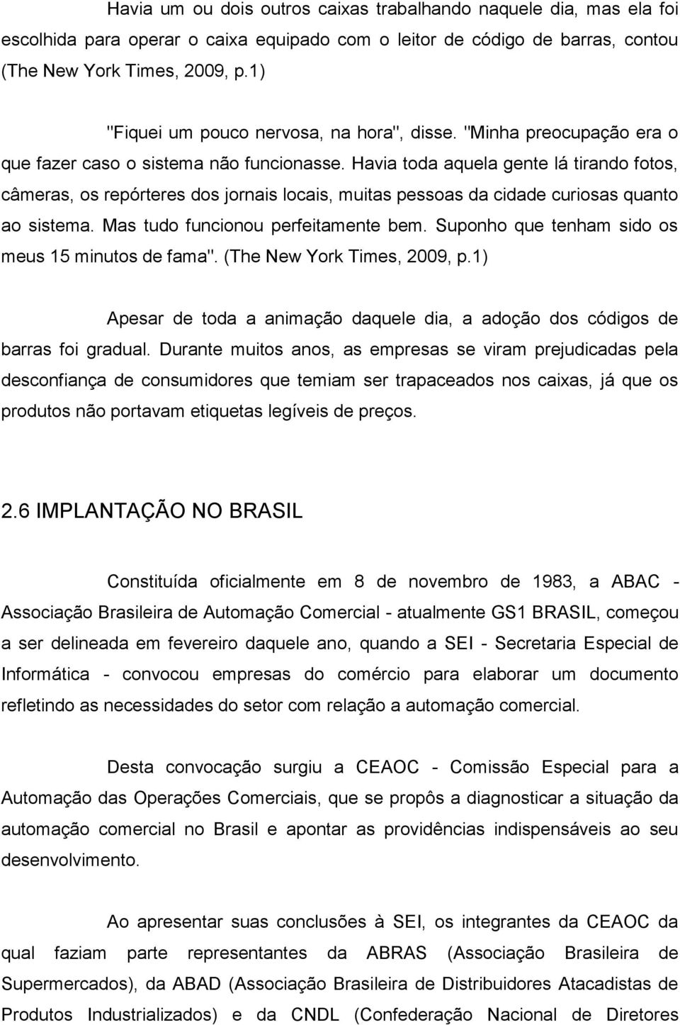 Havia toda aquela gente lá tirando fotos, câmeras, os repórteres dos jornais locais, muitas pessoas da cidade curiosas quanto ao sistema. Mas tudo funcionou perfeitamente bem.