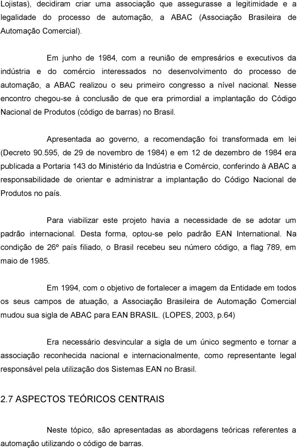 nacional. Nesse encontro chegou-se à conclusão de que era primordial a implantação do Código Nacional de Produtos (código de barras) no Brasil.