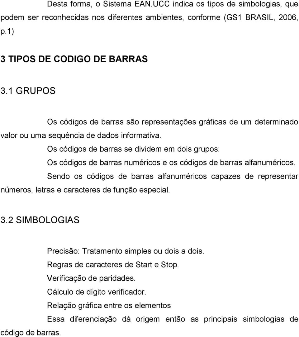 Os códigos de barras se dividem em dois grupos: Os códigos de barras numéricos e os códigos de barras alfanuméricos.